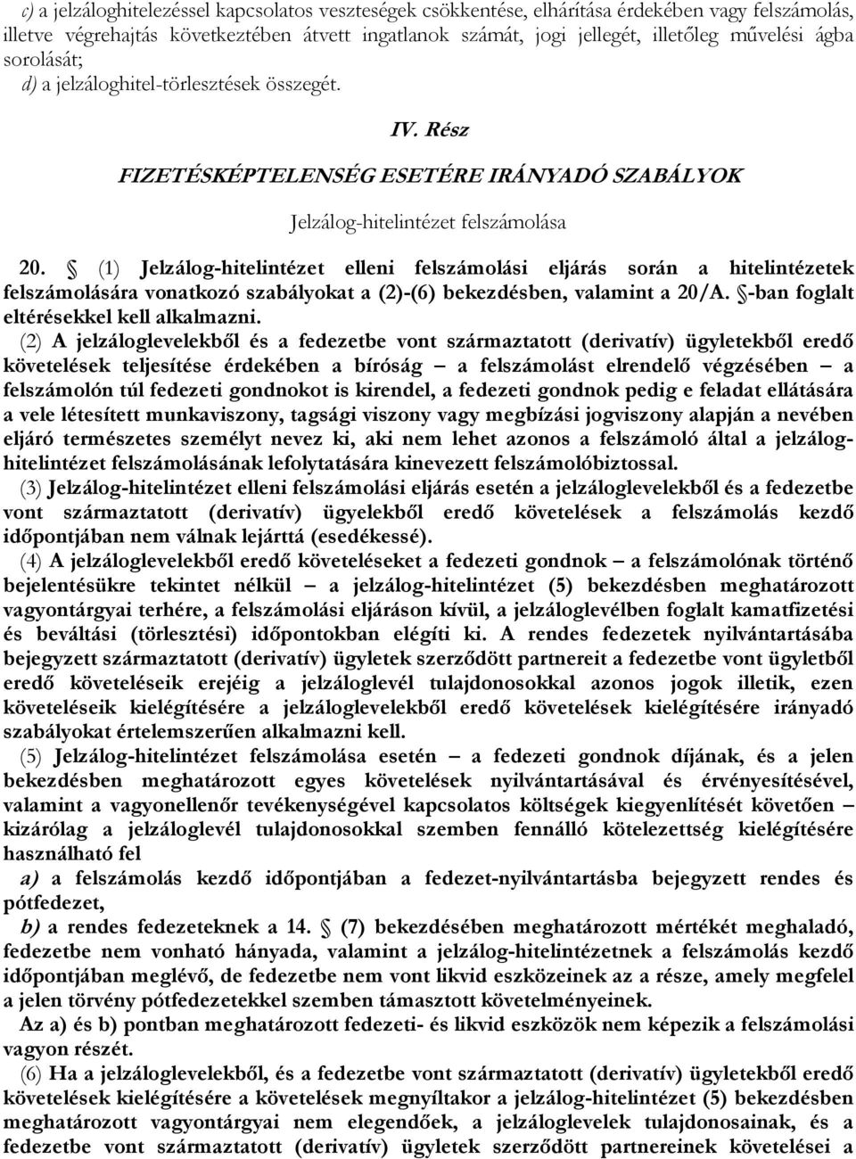 (1) Jelzálog-hitelintézet elleni felszámolási eljárás során a hitelintézetek felszámolására vonatkozó szabályokat a (2)-(6) bekezdésben, valamint a 20/A. -ban foglalt eltérésekkel kell alkalmazni.