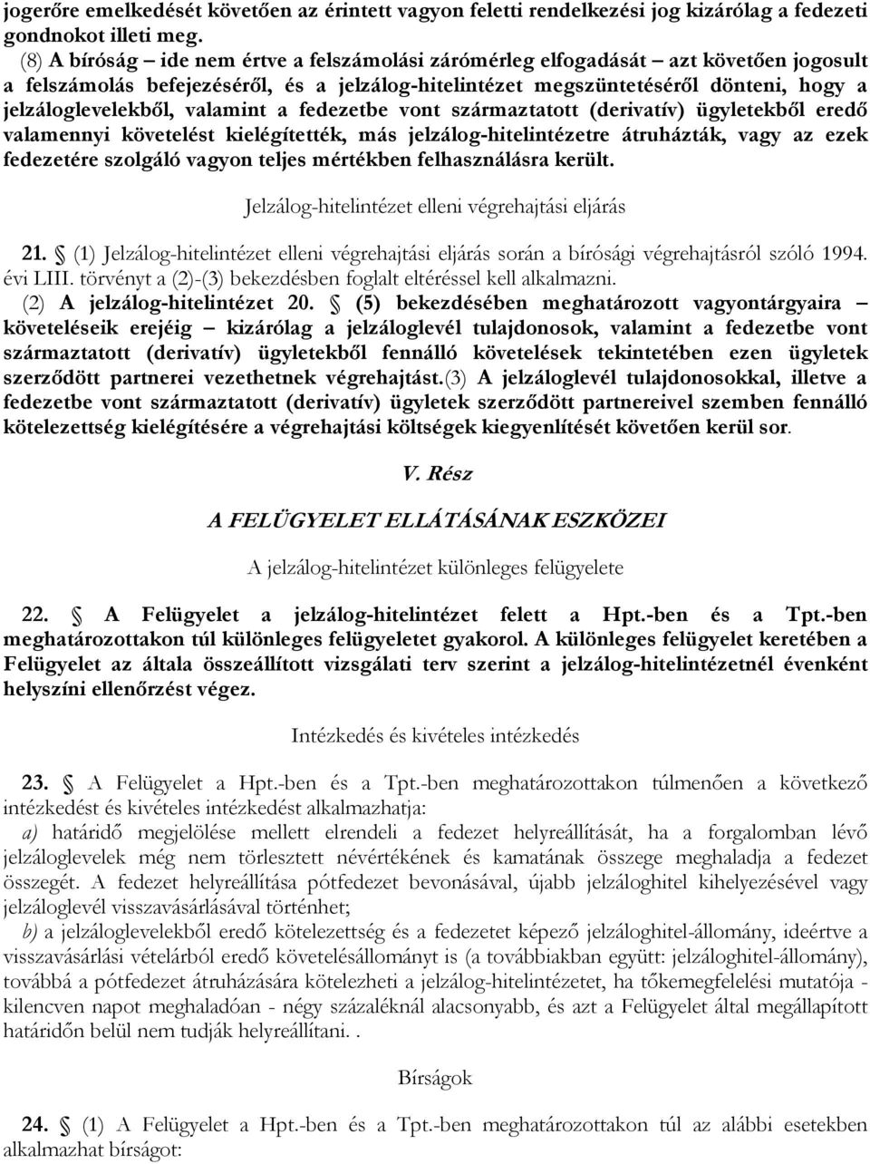 valamint a fedezetbe vont származtatott (derivatív) ügyletekből eredő valamennyi követelést kielégítették, más jelzálog-hitelintézetre átruházták, vagy az ezek fedezetére szolgáló vagyon teljes