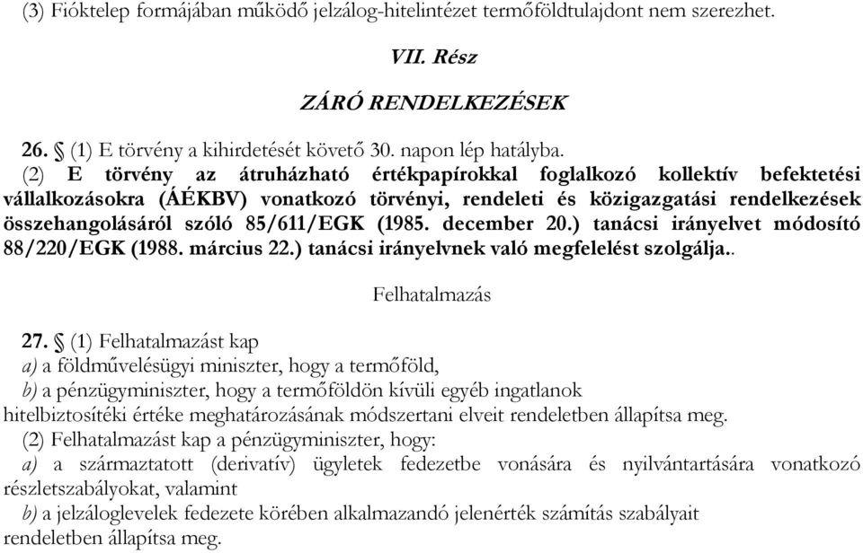 (1985. december 20.) tanácsi irányelvet módosító 88/220/EGK (1988. március 22.) tanácsi irányelvnek való megfelelést szolgálja.. Felhatalmazás 27.