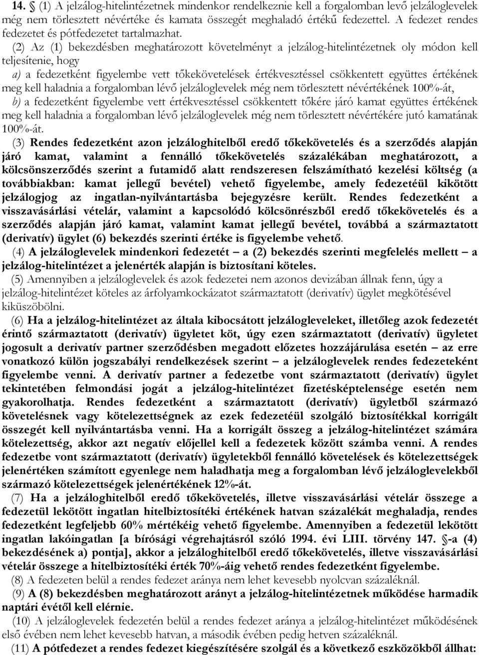 (2) Az (1) bekezdésben meghatározott követelményt a jelzálog-hitelintézetnek oly módon kell teljesítenie, hogy a) a fedezetként figyelembe vett tőkekövetelések értékvesztéssel csökkentett együttes