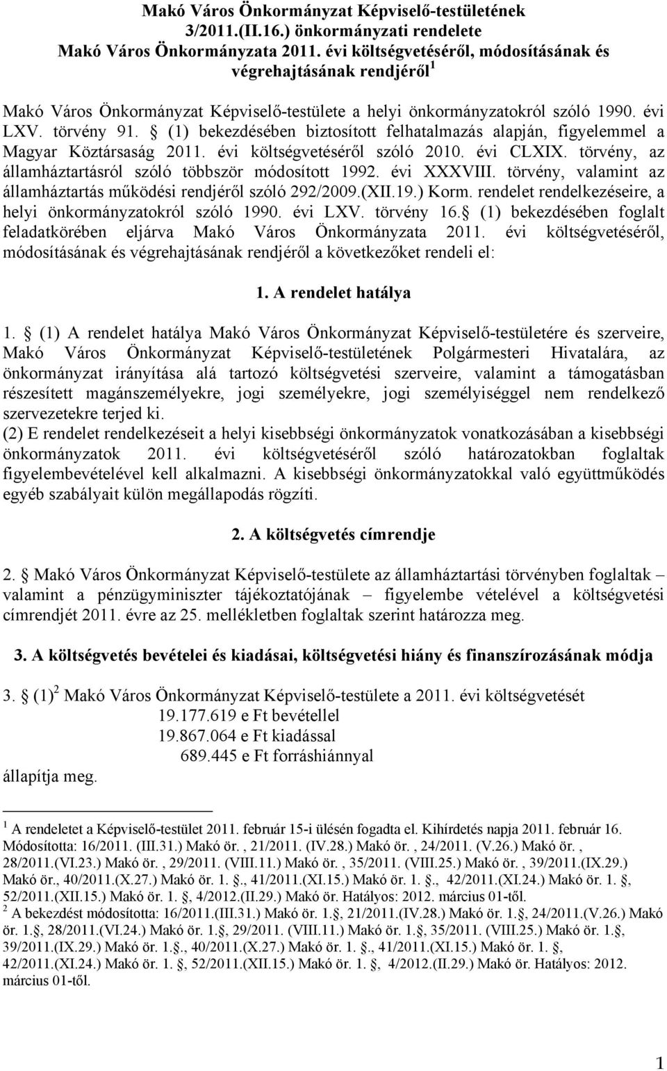 (1) bekezdésében biztosított felhatalmazás alapján, figyelemmel a Magyar Köztársaság 2011. évi költségvetéséről szóló 2010. évi CLXIX. törvény, az államháztartásról szóló többször módosított 1992.