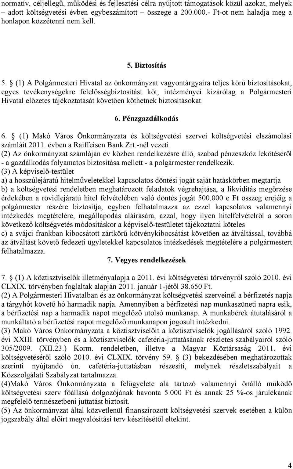 (1) A Polgármesteri Hivatal az önkormányzat vagyontárgyaira teljes körű biztosításokat, egyes tevékenységekre felelősségbiztosítást köt, intézményei kizárólag a Polgármesteri Hivatal előzetes