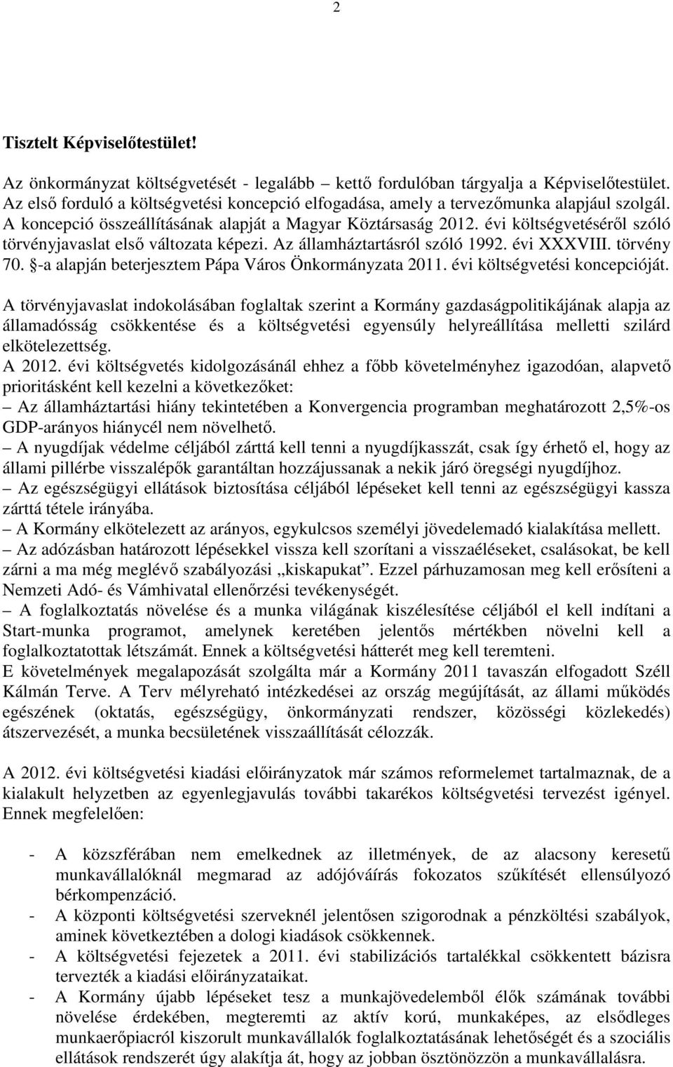 évi költségvetéséről szóló törvényjavaslat első változata képezi. Az államháztartásról szóló 1992. évi XXXVIII. törvény 70. -a alapján beterjesztem Pápa Város Önkormányzata 2011.