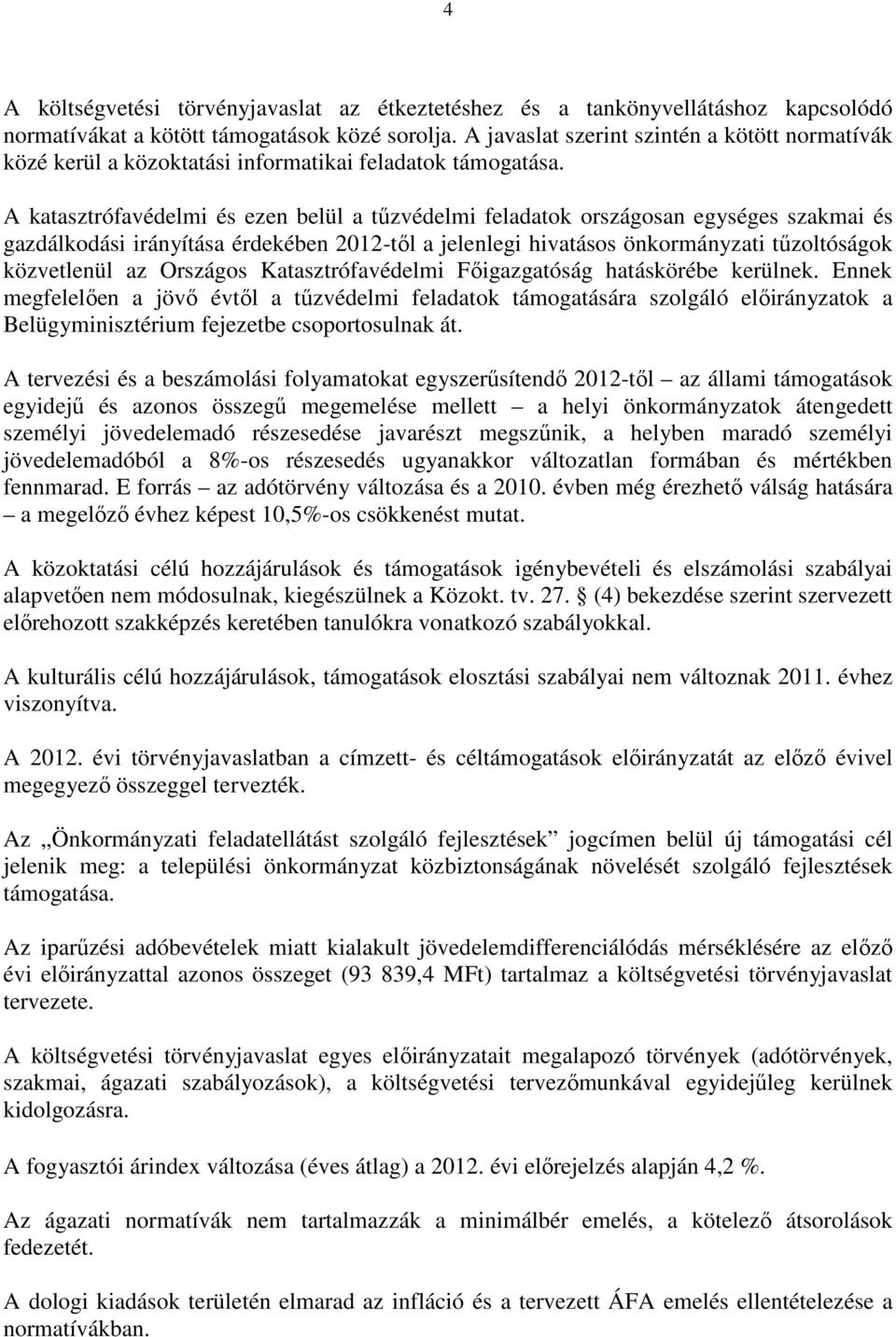 A katasztrófavédelmi és ezen belül a tűzvédelmi feladatok országosan egységes szakmai és gazdálkodási irányítása érdekében 2012-től a jelenlegi hivatásos önkormányzati tűzoltóságok közvetlenül az