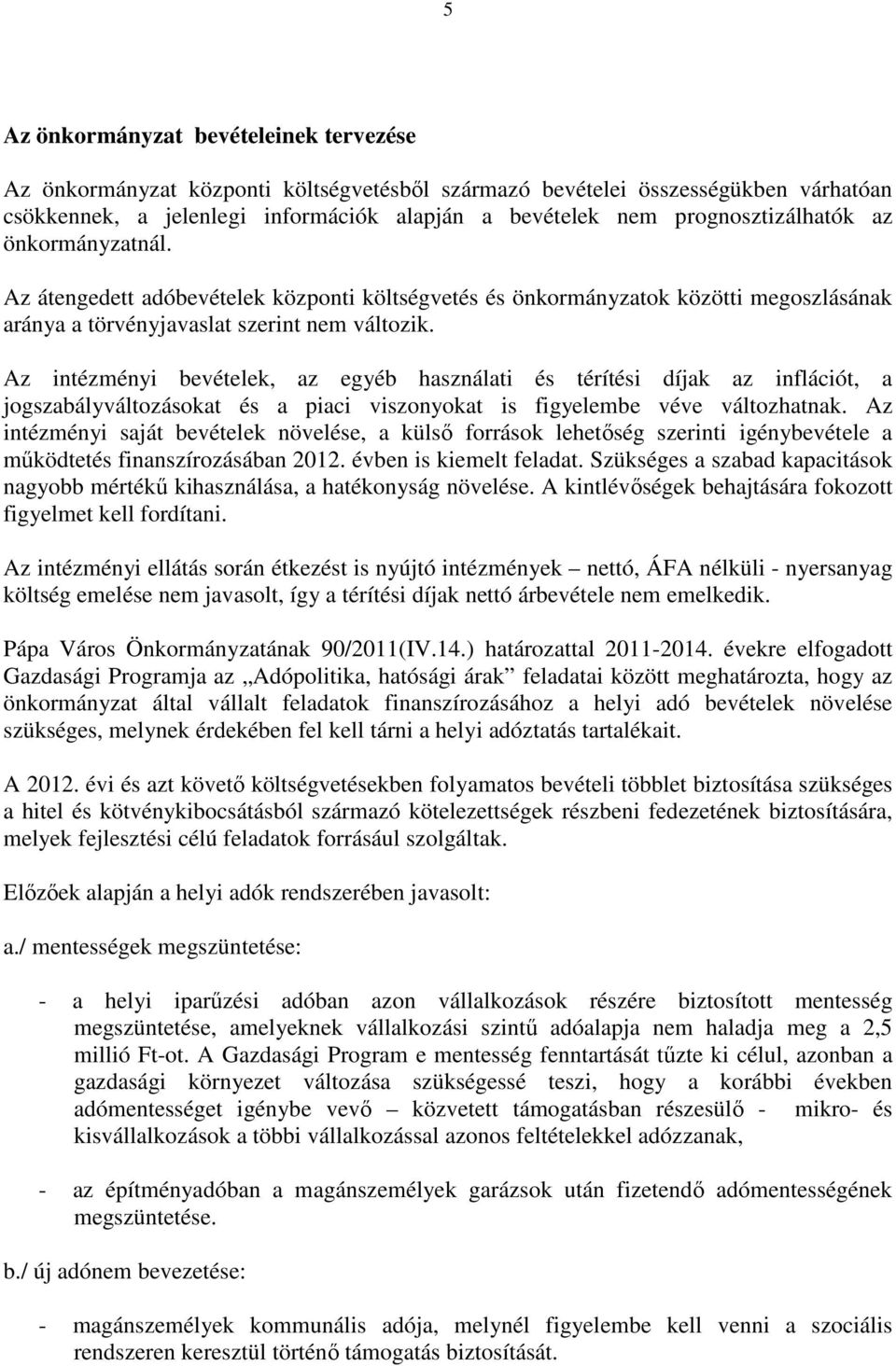 Az intézményi bevételek, az egyéb használati és térítési díjak az inflációt, a jogszabályváltozásokat és a piaci viszonyokat is figyelembe véve változhatnak.