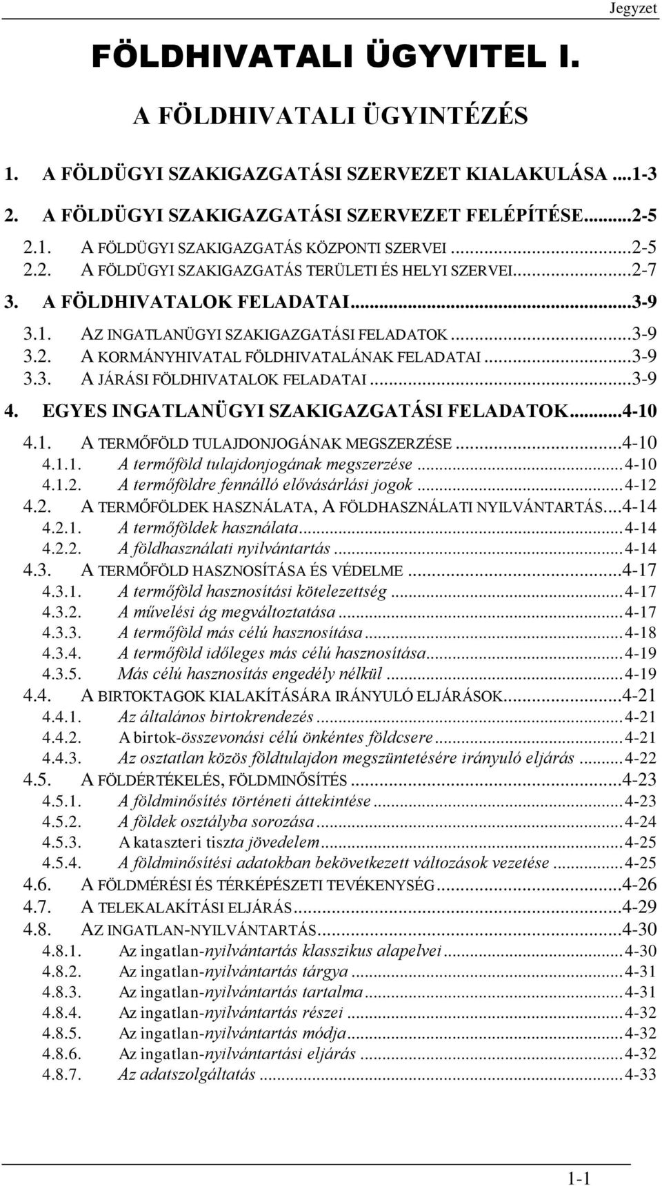 .. 3-9 3.3. A JÁRÁSI FÖLDHIVATALOK FELADATAI... 3-9 4. EGYES INGATLANÜGYI SZAKIGAZGATÁSI FELADATOK... 4-10 4.1. A TERMŐFÖLD TULAJDONJOGÁNAK MEGSZERZÉSE... 4-10 4.1.1. A termőföld tulajdonjogának megszerzése.