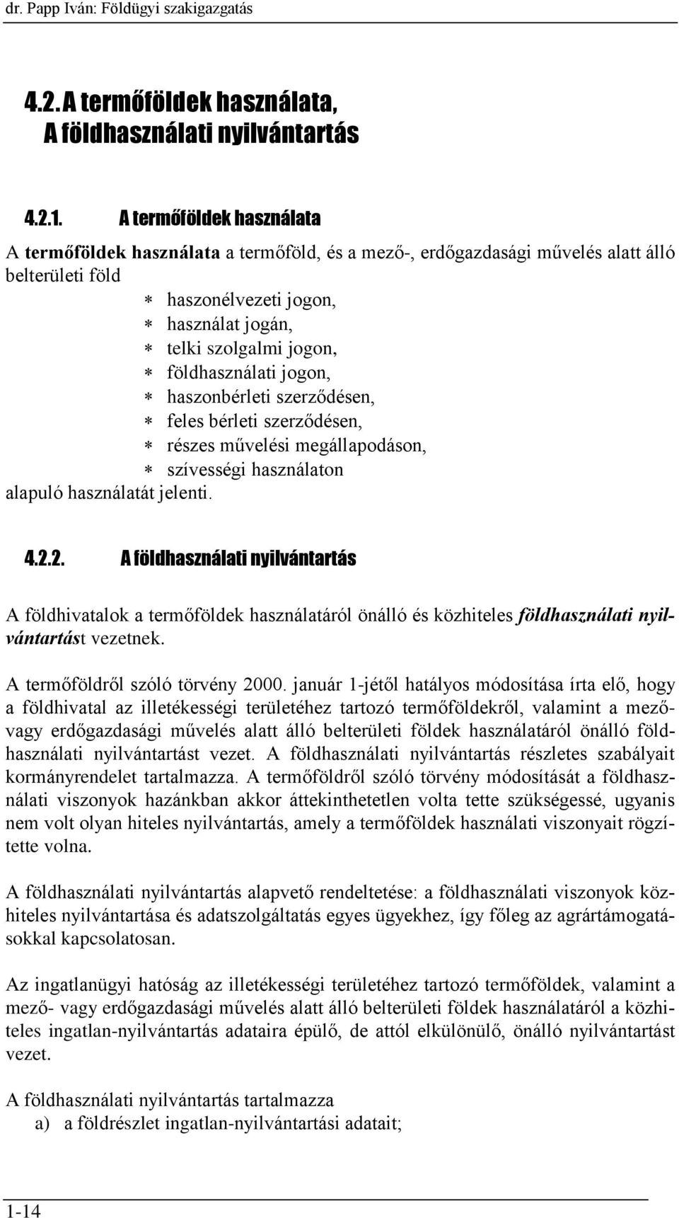 földhasználati jogon, haszonbérleti szerződésen, feles bérleti szerződésen, részes művelési megállapodáson, szívességi használaton alapuló használatát jelenti. 4.2.