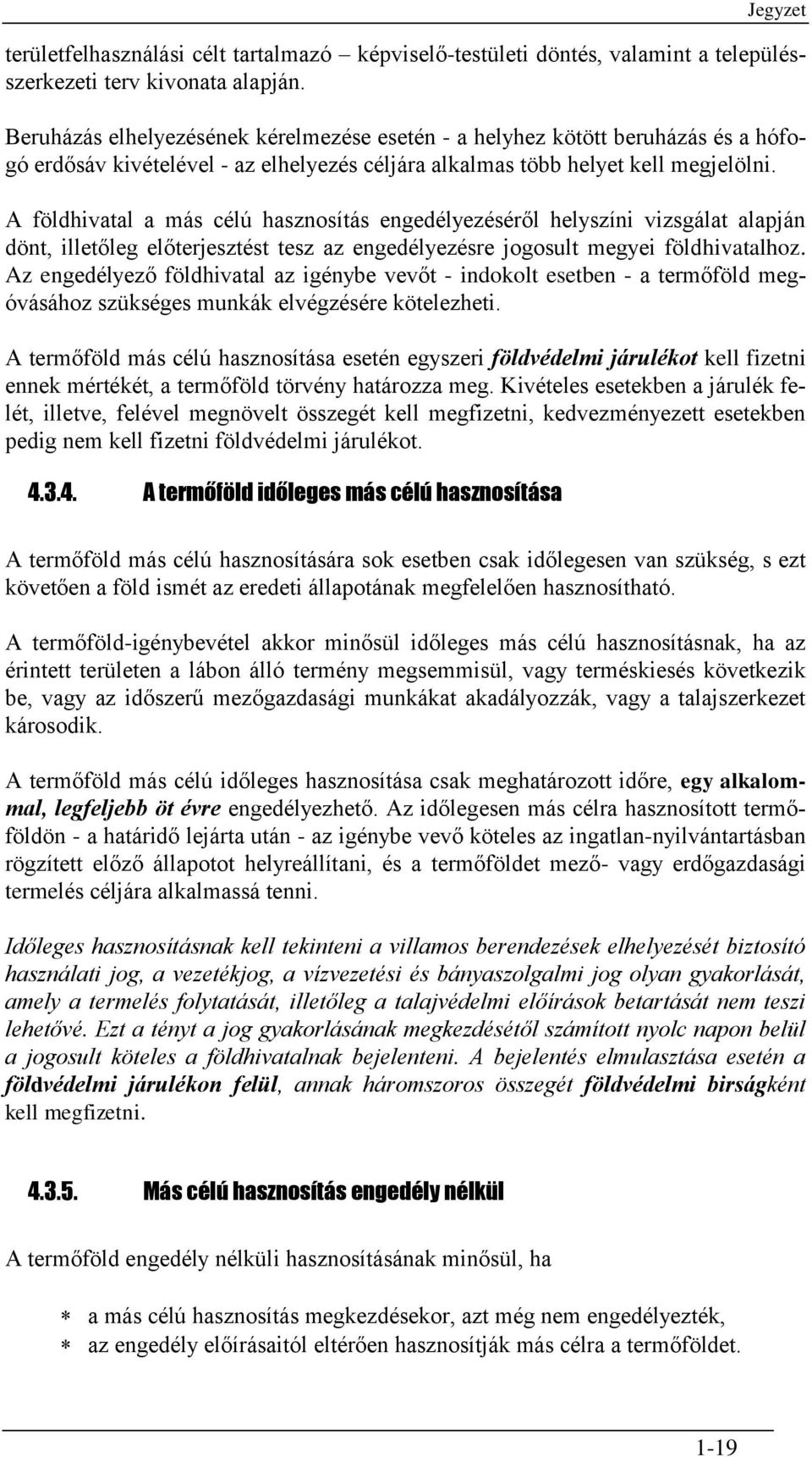 A földhivatal a más célú hasznosítás engedélyezéséről helyszíni vizsgálat alapján dönt, illetőleg előterjesztést tesz az engedélyezésre jogosult megyei földhivatalhoz.