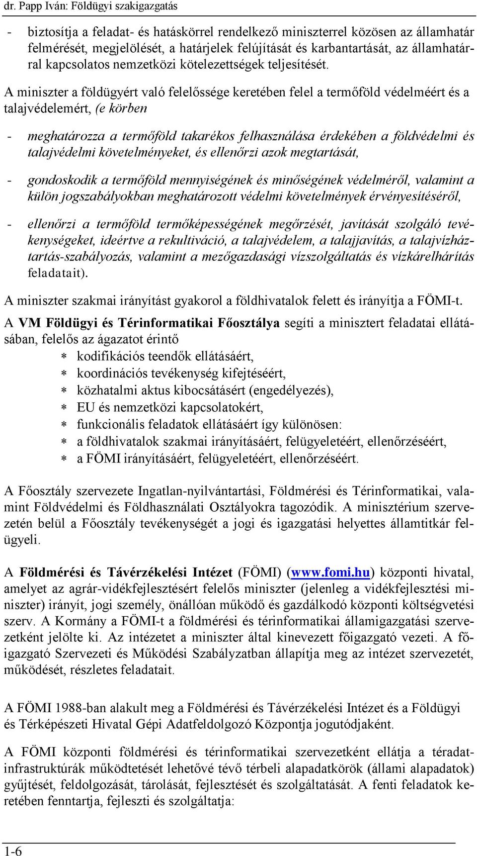 A miniszter a földügyért való felelőssége keretében felel a termőföld védelméért és a talajvédelemért, (e körben - meghatározza a termőföld takarékos felhasználása érdekében a földvédelmi és