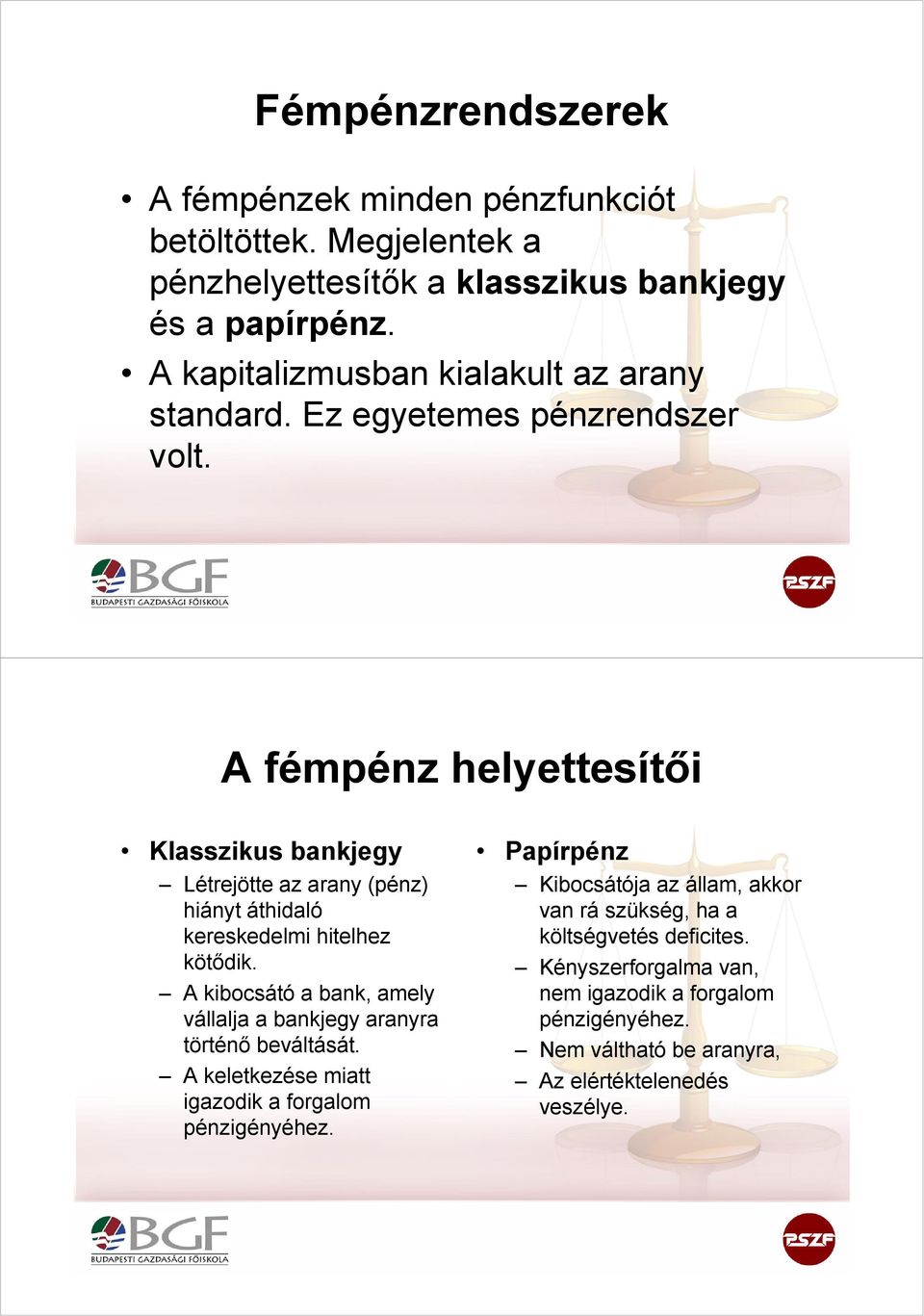 A fémpénz helyettesítői Klasszikus bankjegy Létrejötte az arany (pénz) hiányt áthidaló kereskedelmi hitelhez kötődik.