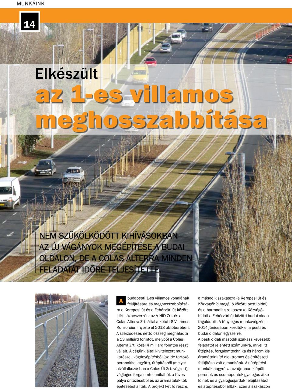 által alkotott S Villamos Konzorcium nyerte el 2013 októberében. A szerződéses nettó összeg meghaladta a 13 milliárd forintot, melyből a Colas Alterra Zrt. közel 4 milliárd forintos részt vállalt.