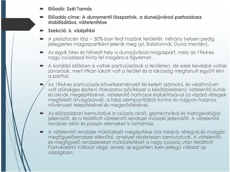 Az egyik híres és hírhedt hely a dunaújvárosi magaspart, mely az 1964-es nagy csúszással hívta fel magára a figyelmet.