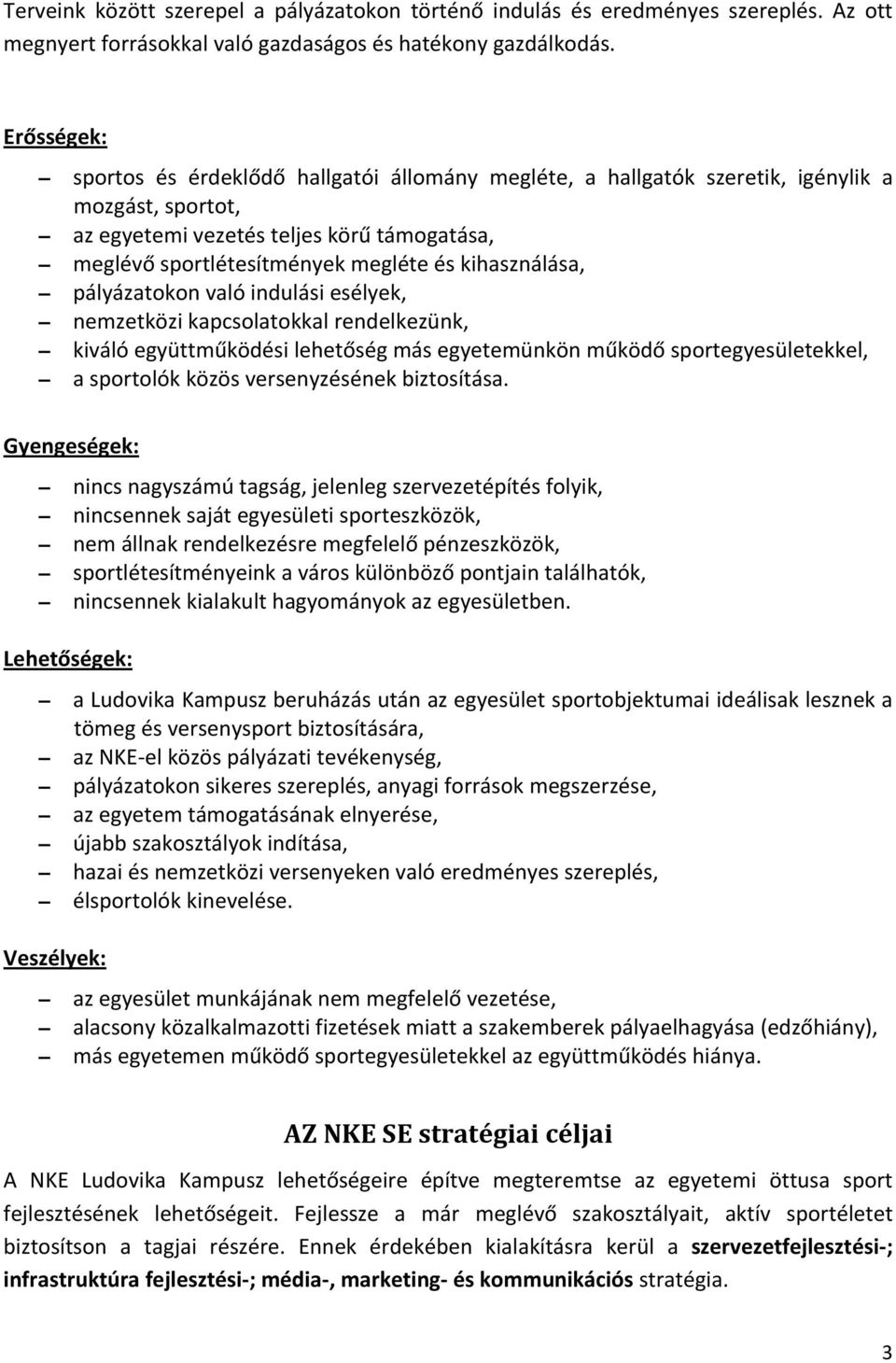 kihasználása, pályázatokon való indulási esélyek, nemzetközi kapcsolatokkal rendelkezünk, kiváló együttműködési lehetőség más egyetemünkön működő sportegyesületekkel, a sportolók közös versenyzésének