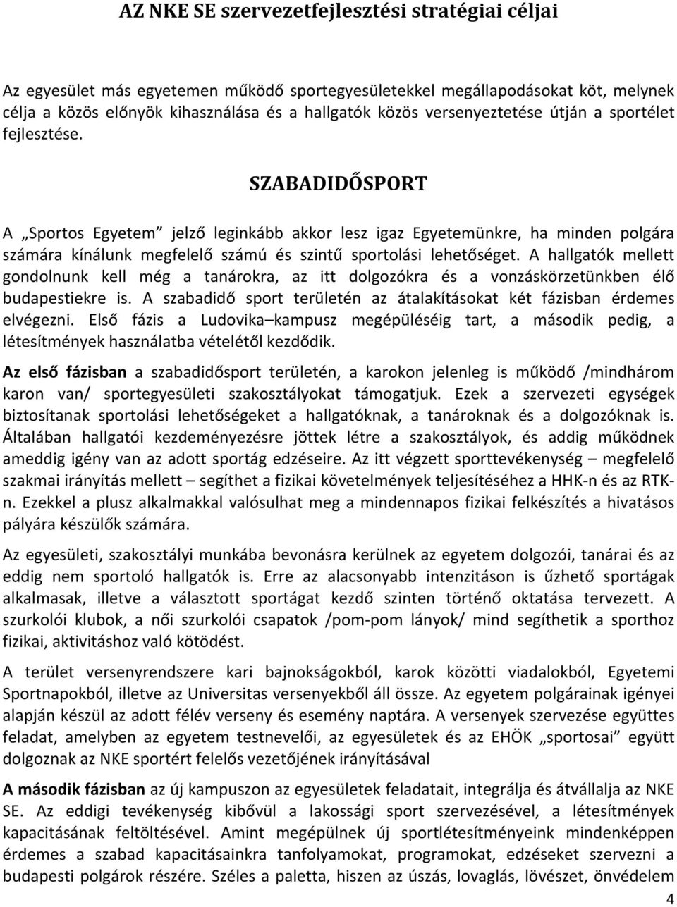 SZABADIDŐSPORT A Sportos Egyetem jelző leginkább akkor lesz igaz Egyetemünkre, ha minden polgára számára kínálunk megfelelő számú és szintű sportolási lehetőséget.