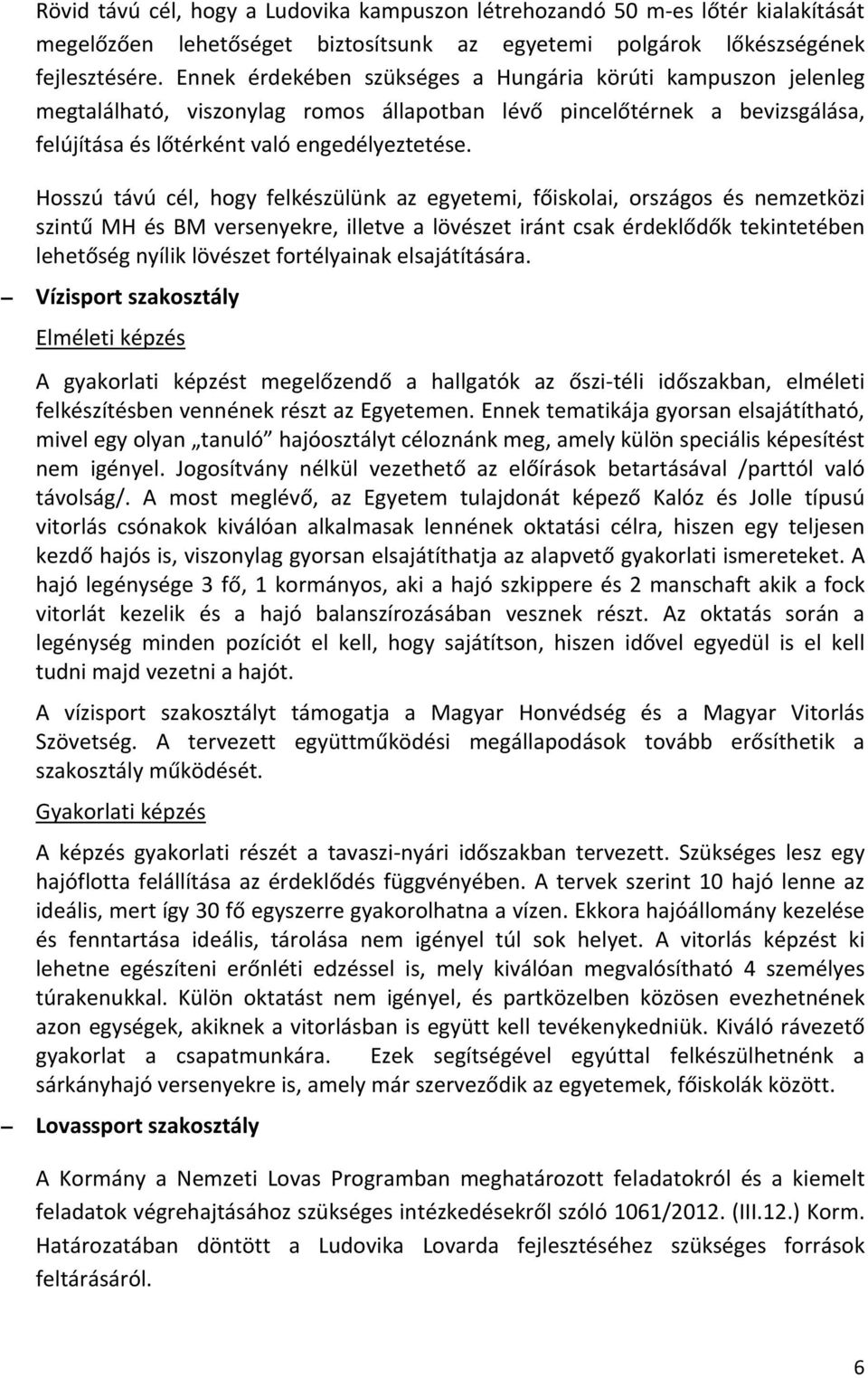 Hosszú távú cél, hogy felkészülünk az egyetemi, főiskolai, országos és nemzetközi szintű MH és BM versenyekre, illetve a lövészet iránt csak érdeklődők tekintetében lehetőség nyílik lövészet