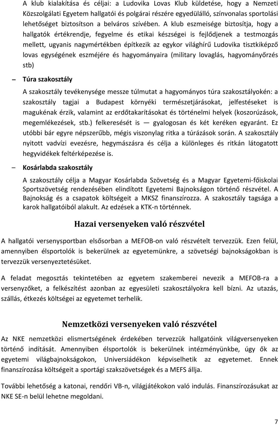 A klub eszmeisége biztosítja, hogy a hallgatók értékrendje, fegyelme és etikai készségei is fejlődjenek a testmozgás mellett, ugyanis nagymértékben építkezik az egykor világhírű Ludovika tisztkiképző