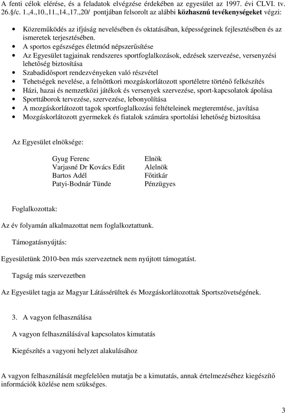 A sportos egészséges életmód népszerűsítése Az Egyesület tagjainak rendszeres sportfoglalkozások, edzések szervezése, versenyzési lehetőség biztosítása Szabadidősport rendezvényeken való részvétel