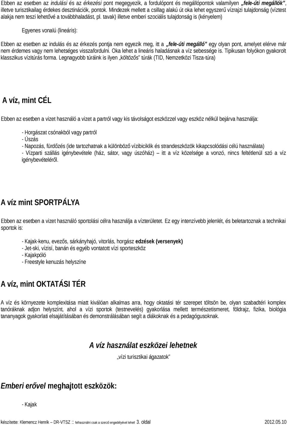 tavak) illetve emberi szociális tulajdonság is (kényelem) Egyenes vonalú (lineáris): Ebben az esetben az indulás és az érkezés pontja nem egyezik meg, itt a fele-úti megálló egy olyan pont, amelyet