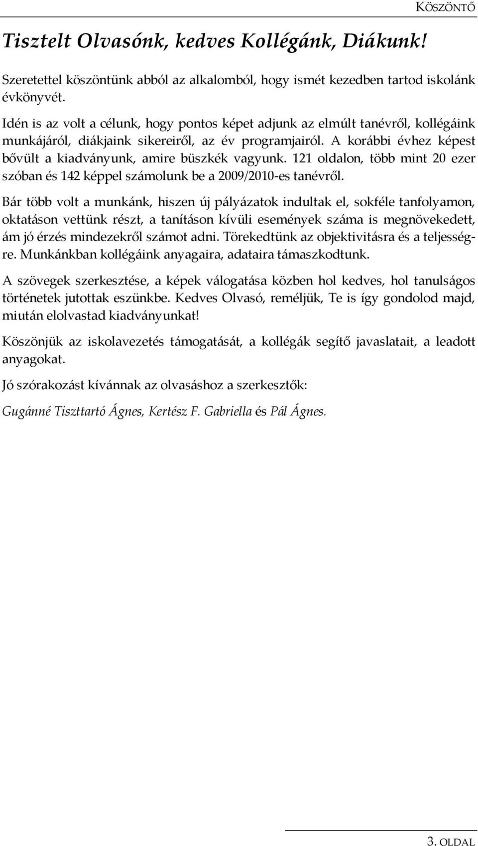 A korábbi évhez képest bővült a kiadványunk, amire büszkék vagyunk. 121 oldalon, több mint 20 ezer szóban és 142 képpel számolunk be a 2009/2010-es tanévről.