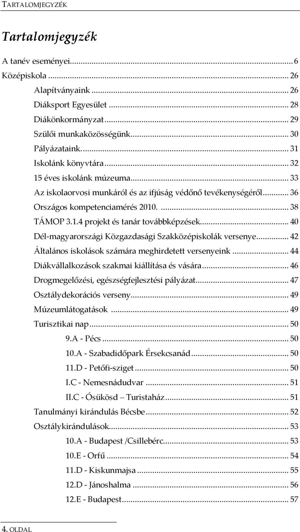 .. 40 Dél-magyarországi Közgazdasági Szakközépiskolák versenye... 42 Általános iskolások számára meghirdetett versenyeink... 44 Diákvállalkozások szakmai kiállítása és vására.