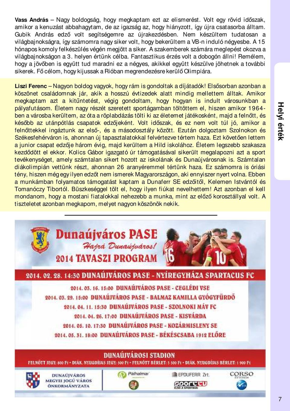 A 15 hónapos komoly felkészülés végén megjött a siker. A szakemberek számára meglepést okozva a világbajnokságon a 3. helyen értünk célba. Fantasztikus érzés volt a dobogón állni!