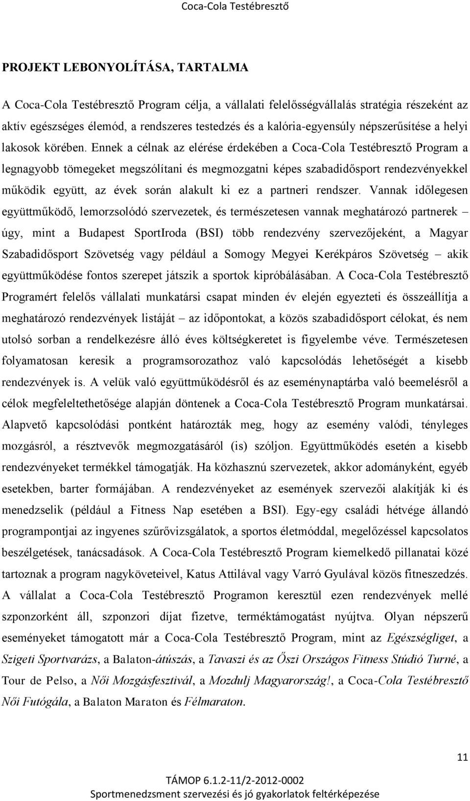 Ennek a célnak az elérése érdekében a Coca-Cola Testébresztő Program a legnagyobb tömegeket megszólítani és megmozgatni képes szabadidősport rendezvényekkel működik együtt, az évek során alakult ki