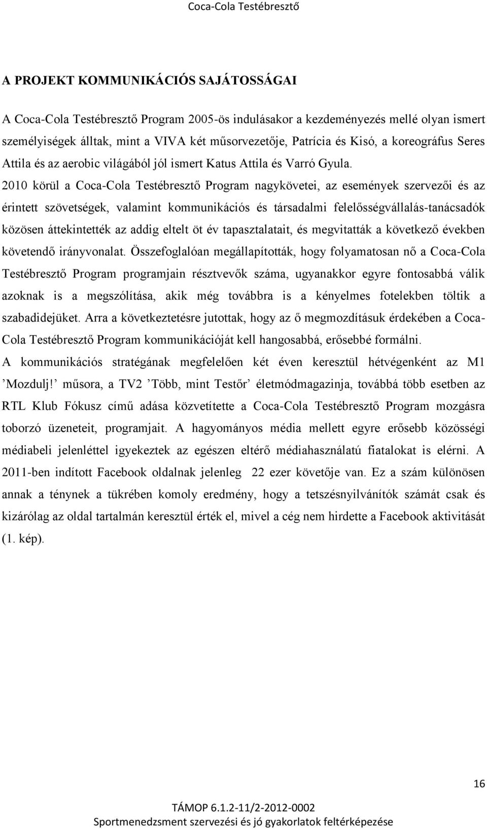 2010 körül a Coca-Cola Testébresztő Program nagykövetei, az események szervezői és az érintett szövetségek, valamint kommunikációs és társadalmi felelősségvállalás-tanácsadók közösen áttekintették az