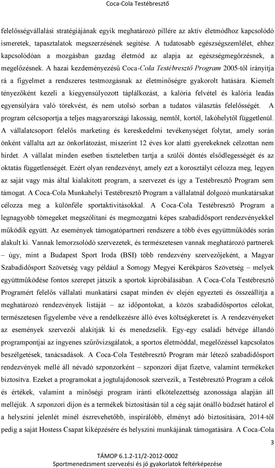 A hazai kezdeményezésű Coca-Cola Testébresztő Program 2005-től irányítja rá a figyelmet a rendszeres testmozgásnak az életminőségre gyakorolt hatására.