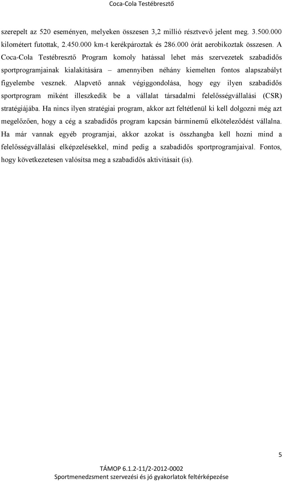 Alapvető annak végiggondolása, hogy egy ilyen szabadidős sportprogram miként illeszkedik be a vállalat társadalmi felelősségvállalási (CSR) stratégiájába.