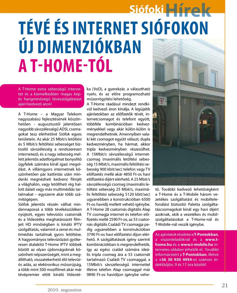 Az akár 25 Mbit/s letöltési és 5 Mbit/s feltöltési sebességet biztosító sávszélesség a rendszeresen internetező, és a nagy sebesség mellett jelentős adatforgalmat bonyolító ügyfelek számára kínál