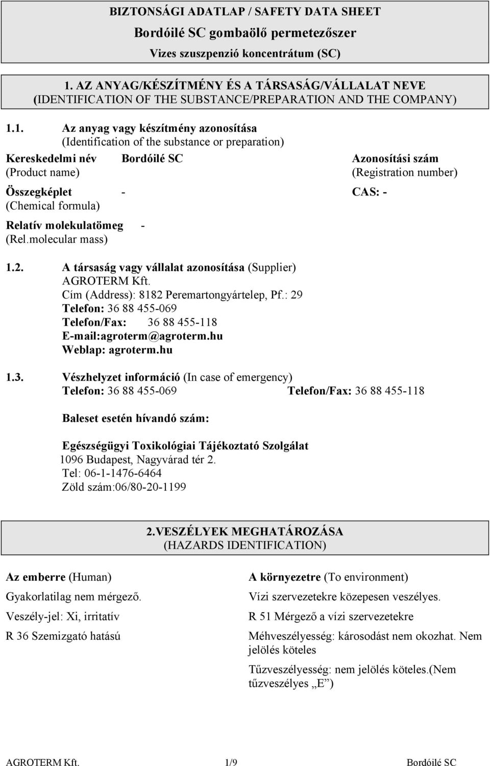 A társaság vagy vállalat azonosítása (Supplier) AGROTERM Kft. Cím (Address): 8182 Peremartongyártelep, Pf.: 29 Telefon: 36 88 455069 Telefon/Fax: 36 88 455118 Email:agroterm@agroterm.