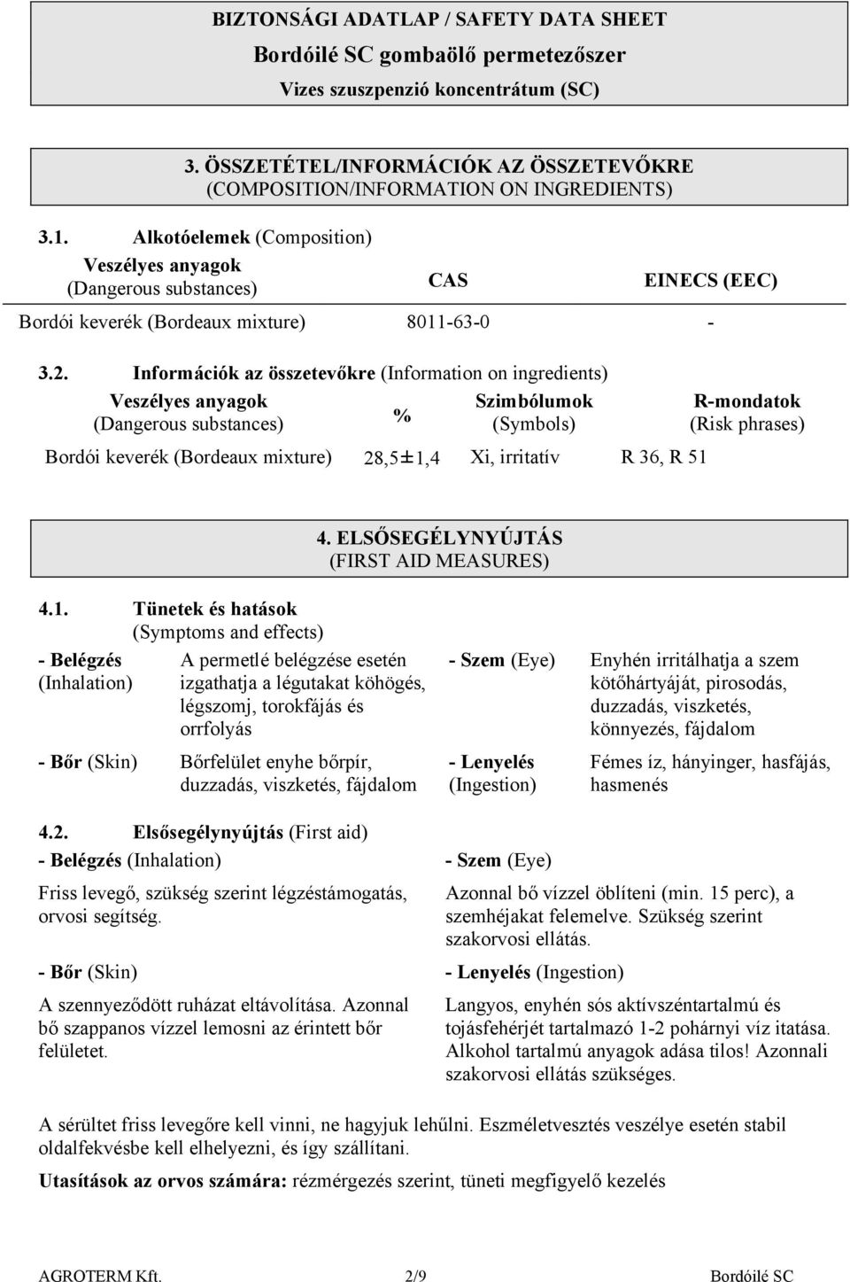 Információk az összetevőkre (Information on ingredients) Veszélyes anyagok (Dangerous substances) % Szimbólumok (Symbols) Rmondatok (Risk phrases) Bordói keverék (Bordeaux mixture) 28,5±1,4 Xi,