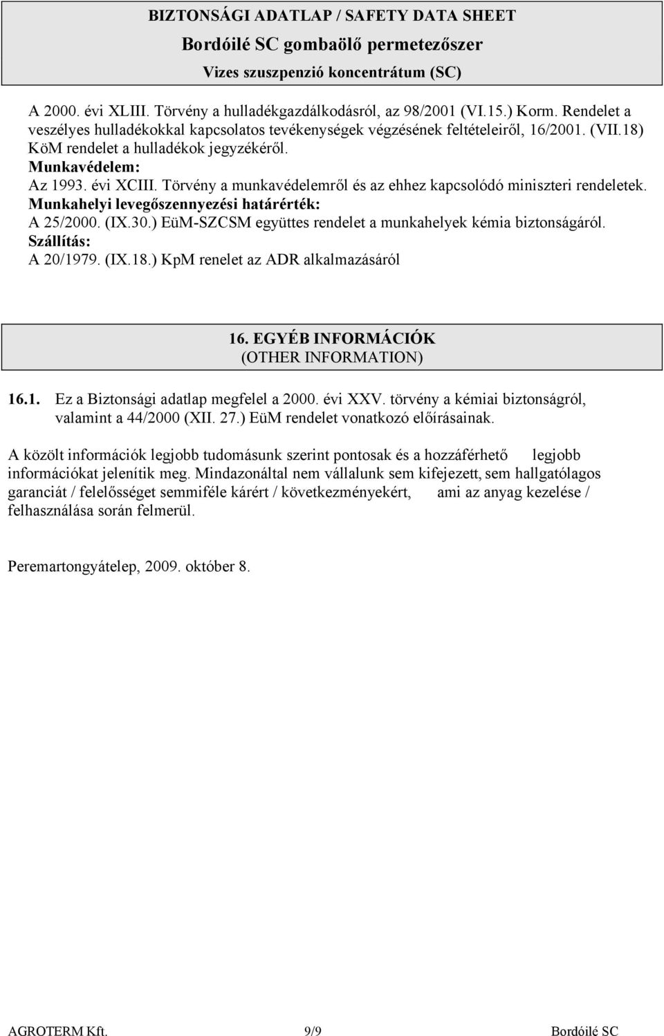 (IX.30.) EüMSZCSM együttes rendelet a munkahelyek kémia biztonságáról. Szállítás: A 20/1979. (IX.18.) KpM renelet az ADR alkalmazásáról 16. EGYÉB INFORMÁCIÓK (OTHER INFORMATION) 16.1. Ez a Biztonsági adatlap megfelel a 2000.