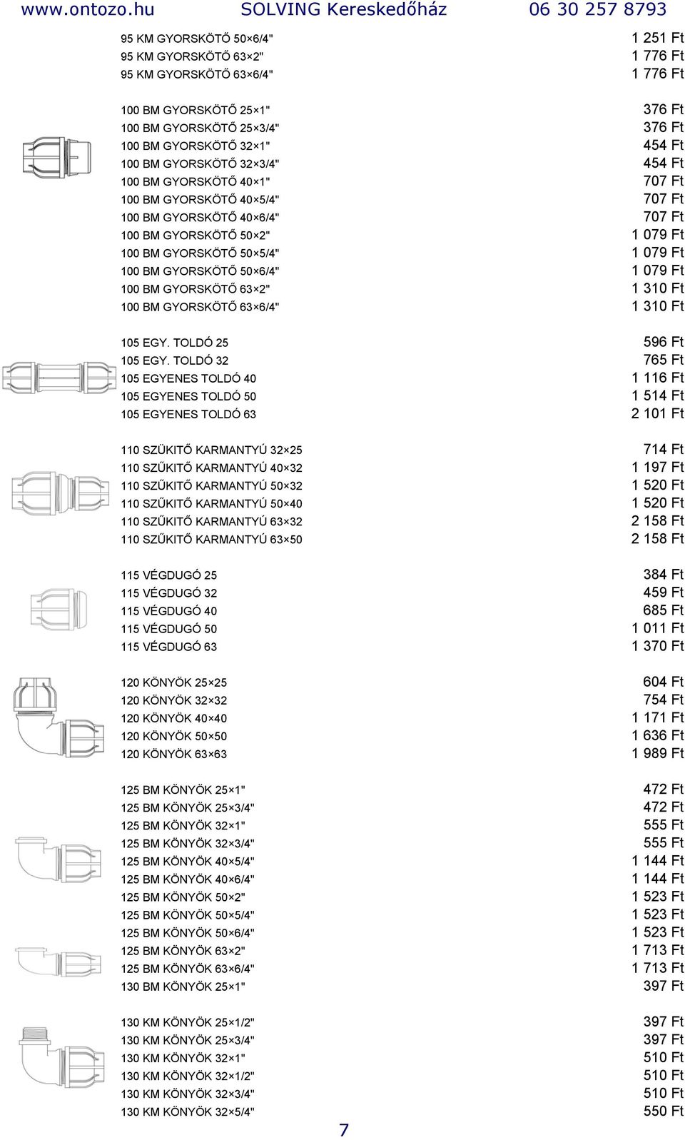 GYORSKÖTŐ 50 6/4" 1 079 Ft 100 BM GYORSKÖTŐ 63 2" 1 310 Ft 100 BM GYORSKÖTŐ 63 6/4" 1 310 Ft 105 EGY. TOLDÓ 25 596 Ft 105 EGY.