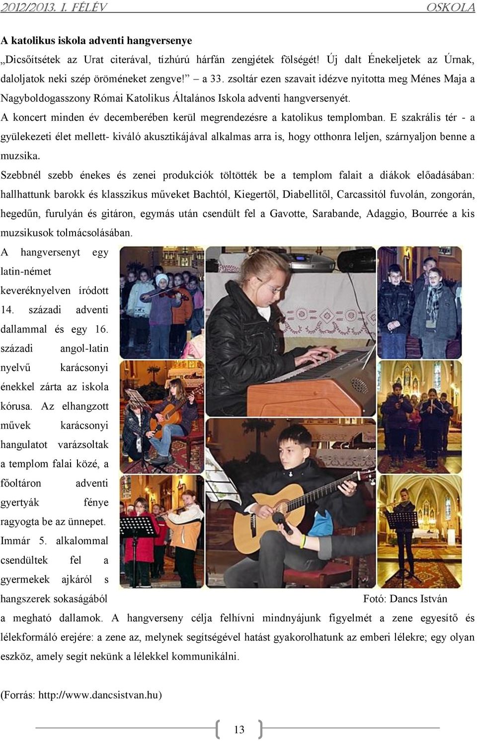 A koncert minden év decemberében kerül megrendezésre a katolikus templomban.