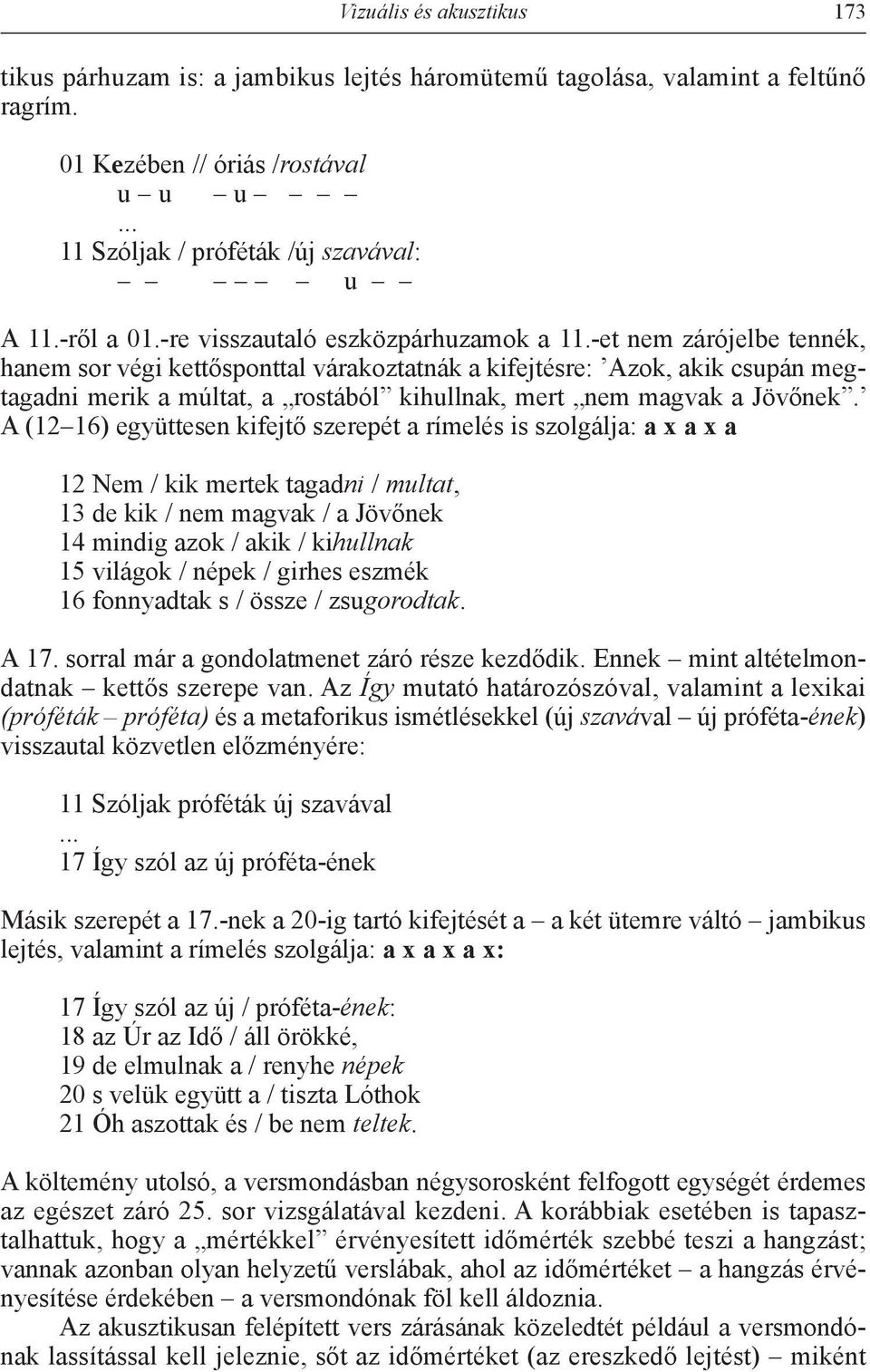 -et nem zárójelbe tennék, hanem sor végi kettősponttal várakoztatnák a kifejtésre: Azok, akik csupán megtagadni merik a múltat, a rostából kihullnak, mert nem magvak a Jövőnek.