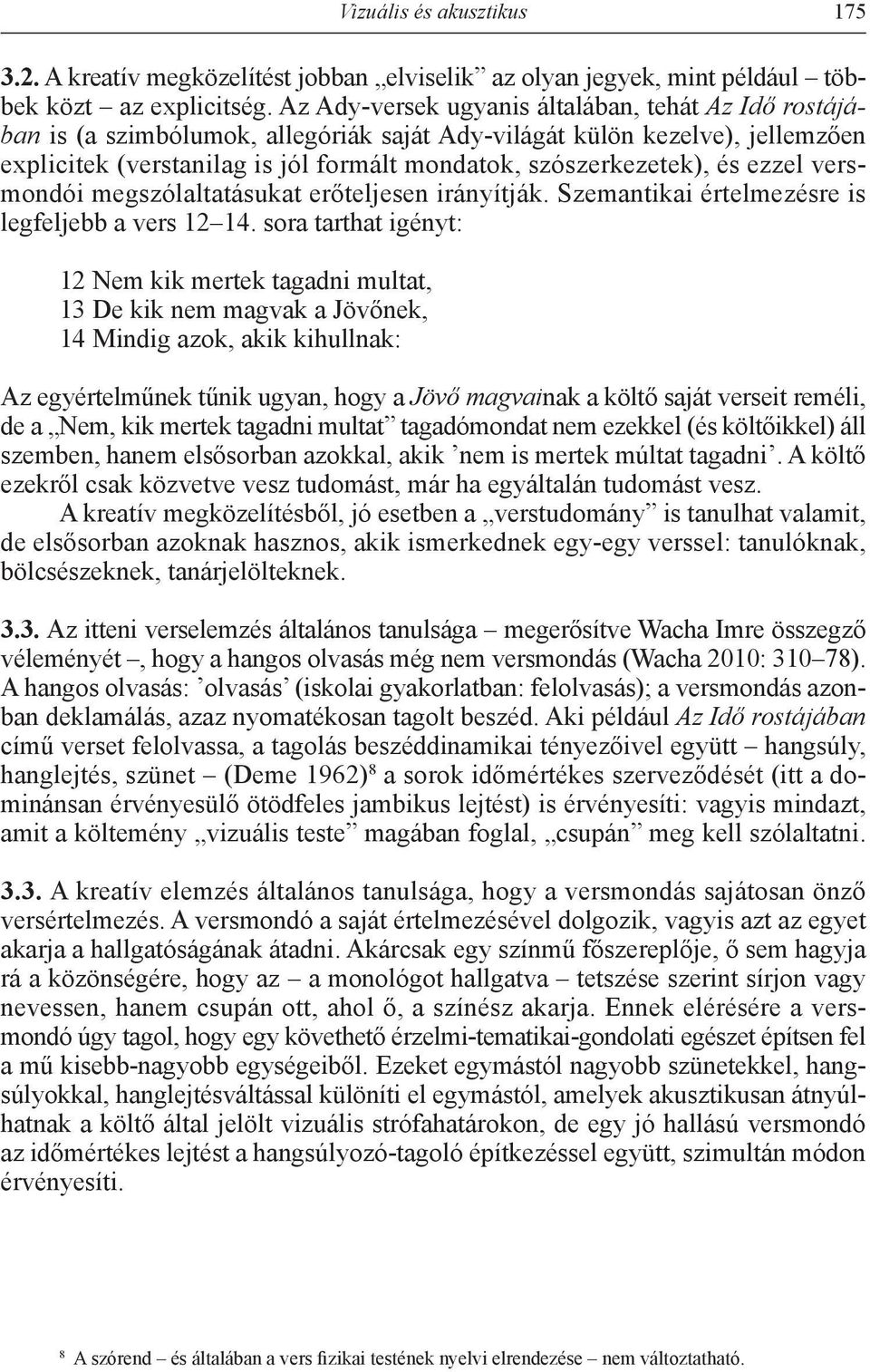 és ezzel versmondói megszólaltatásukat erőteljesen irányítják. Szemantikai értelmezésre is legfeljebb a vers 12 14.