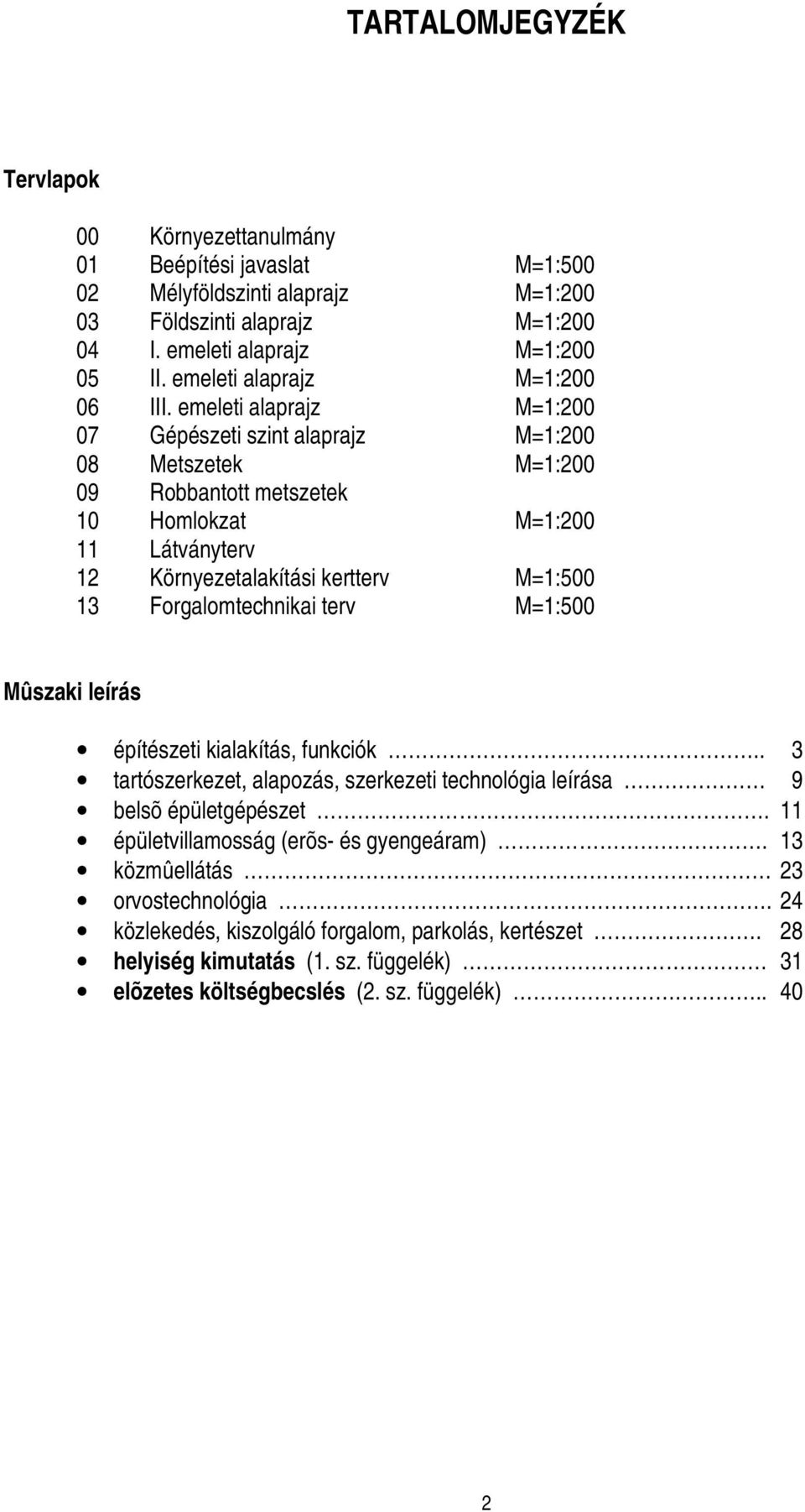 emeleti alaprajz M=1:200 07 Gépészeti szint alaprajz M=1:200 08 Metszetek M=1:200 09 Robbantott metszetek 10 Homlokzat M=1:200 11 Látványterv 12 Környezetalakítási kertterv M=1:500 13