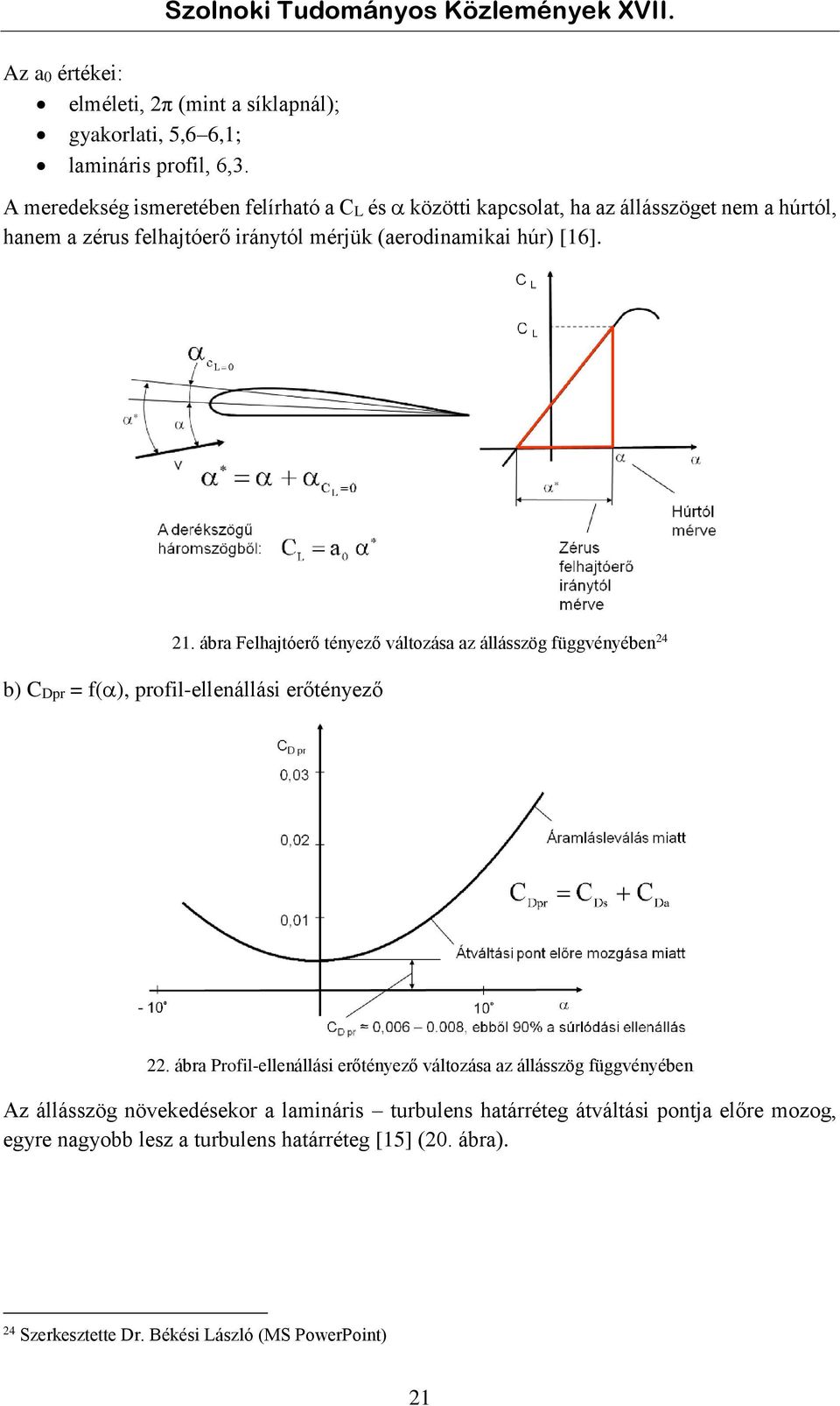 (aerodinamikai húr) [16]. 1. ábra Felhajtóerő tényező változása az állásszög függvényében 4 b) CDpr = f(), profil-ellenállási erőtényező.