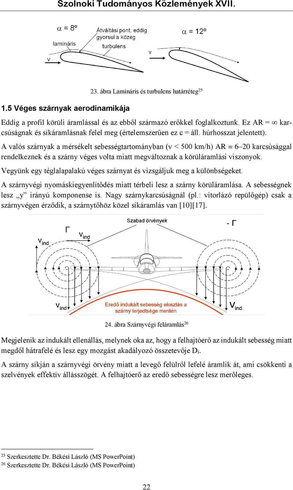 A valós szárnyak a mérsékelt sebességtartományban (v < 500 km/h) AR = 6 0 karcsúsággal rendelkeznek és a szárny véges volta miatt megváltoznak a körüláramlási viszonyok.