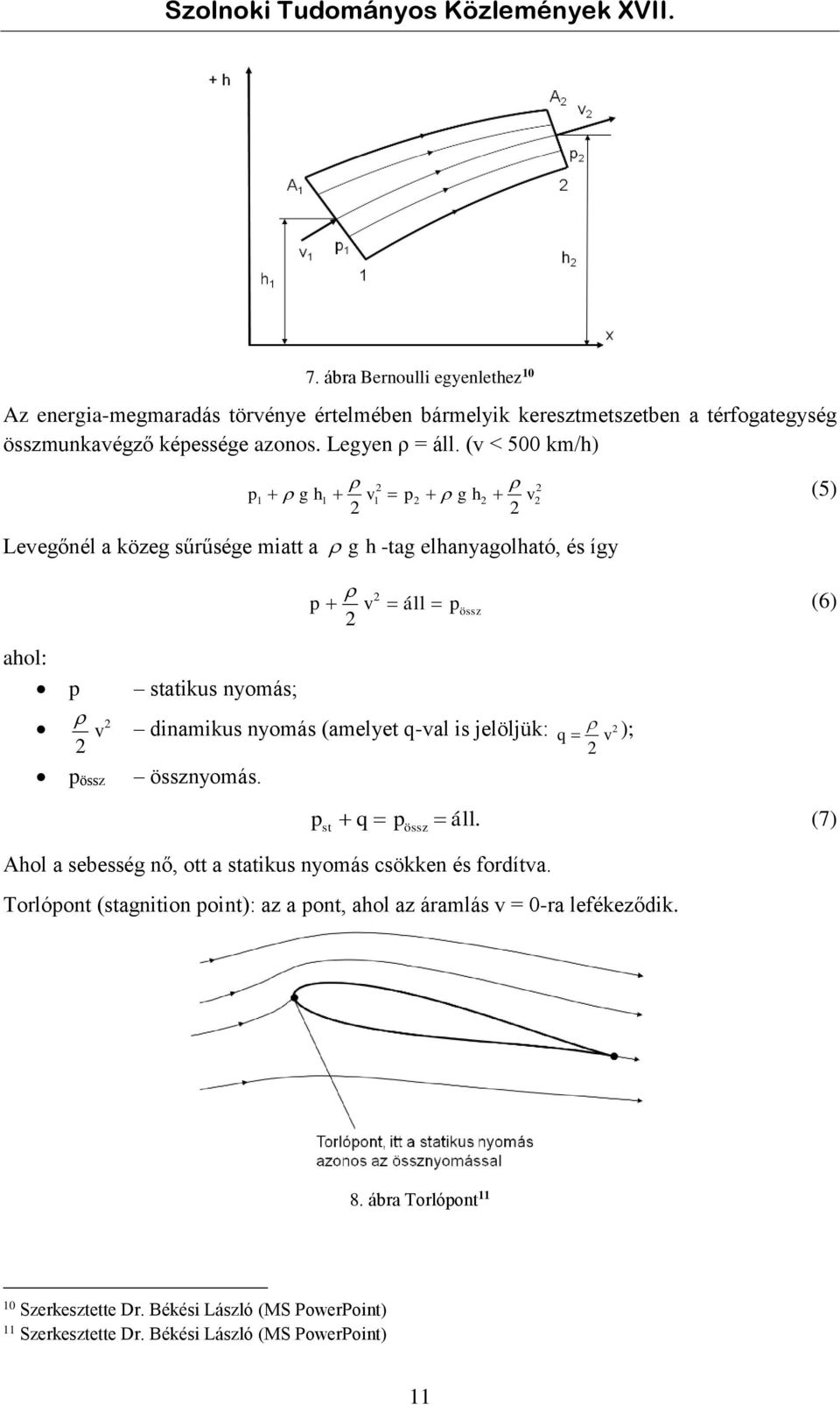 (v < 500 km/h) Levegőnél a közeg sűrűsége miatt a p1 g h1 v1 p g h g h v -tag elhanyagolható, és így (5) ahol: p v pössz p v áll p össz statikus