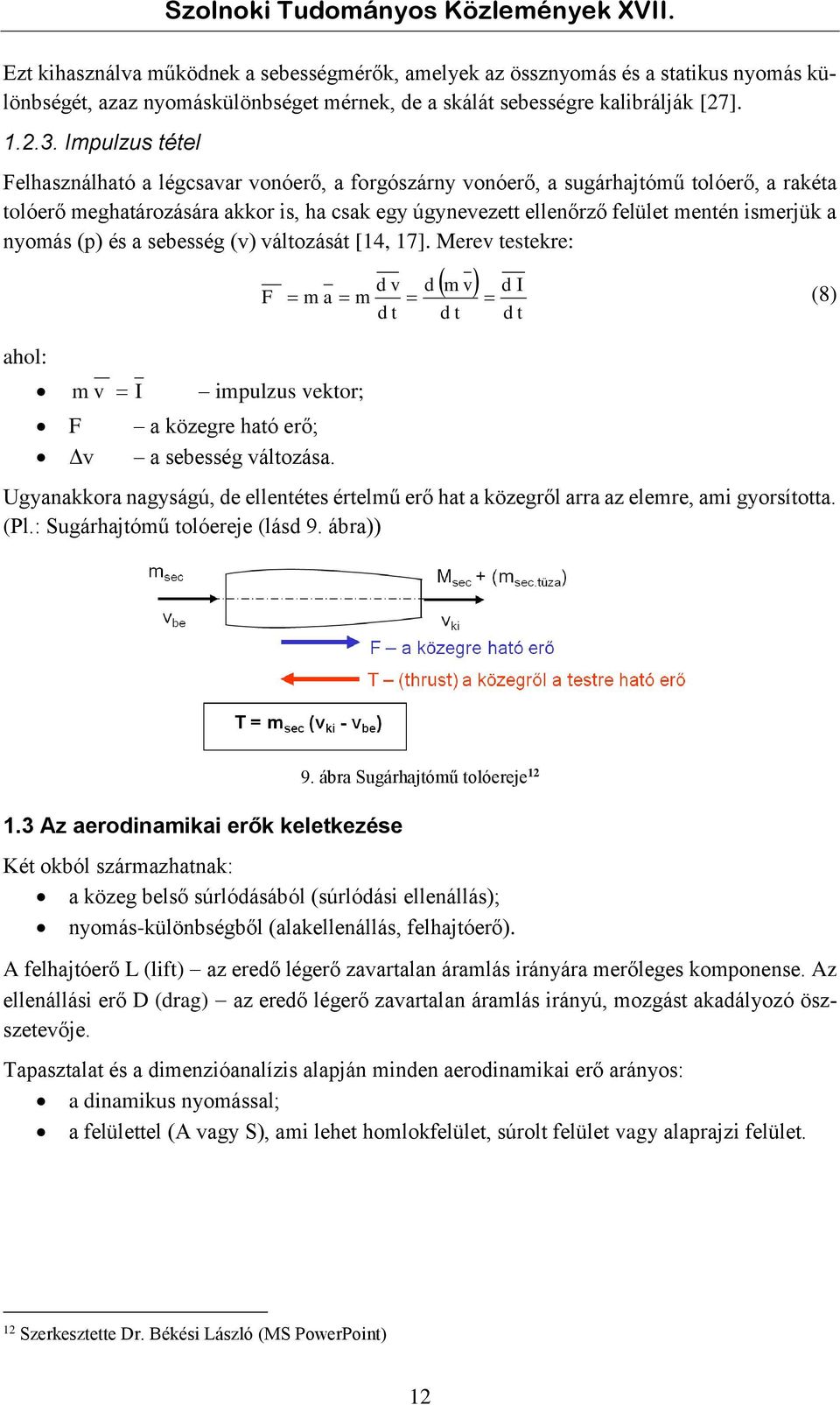 a nyomás (p) és a sebesség (v) változását [14, 17]. Merev testekre: ahol: m v F Δv I F impulzus vektor; a közegre ható erő; a sebesség változása.