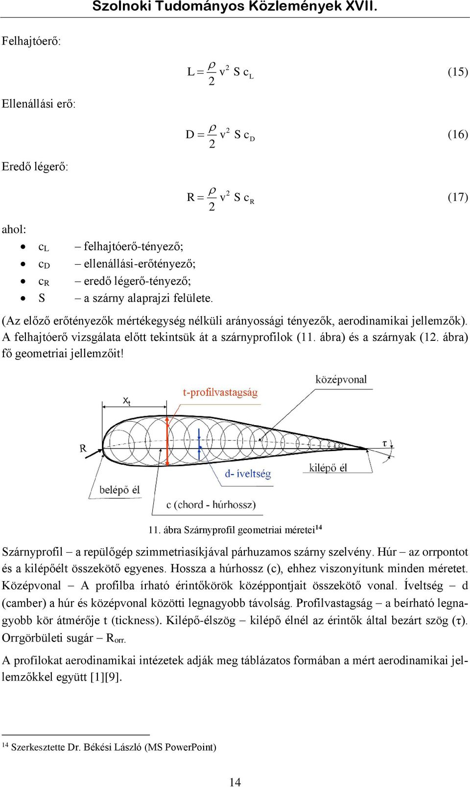 ábra) fő geometriai jellemzőit! c R (17) 11. ábra Szárnyprofil geometriai méretei 14 Szárnyprofil a repülőgép szimmetriasíkjával párhuzamos szárny szelvény.