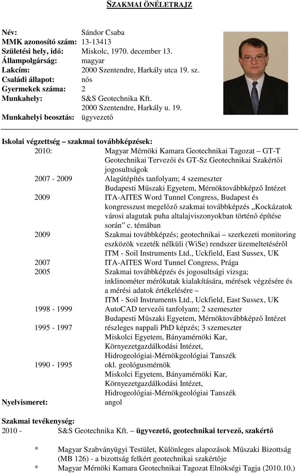 Munkahelyi beosztás: ügyvezető Iskolai végzettség szakmai továbbképzések: 2010: Magyar Mérnöki Kamara Geotechnikai Tagozat GT-T Geotechnikai Tervezői és GT-Sz Geotechnikai Szakértői jogosultságok