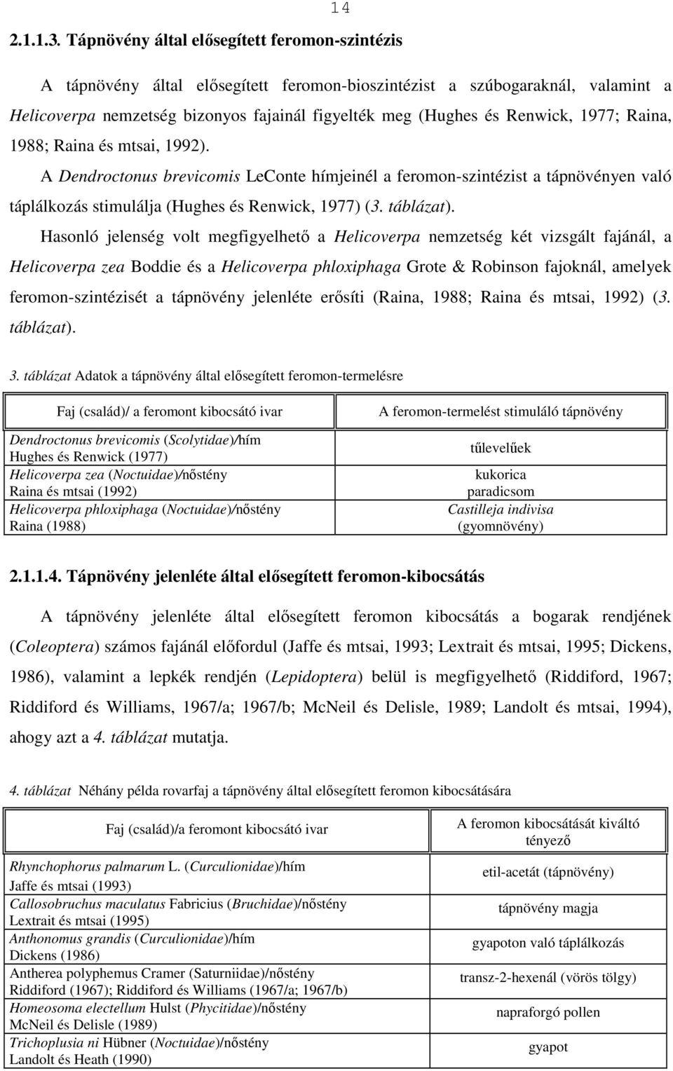 1977; Raina, 1988; Raina és mtsai, 1992). A Dendroctonus brevicomis LeConte hímjeinél a feromon-szintézist a tápnövényen való táplálkozás stimulálja (Hughes és Renwick, 1977) (3. táblázat).