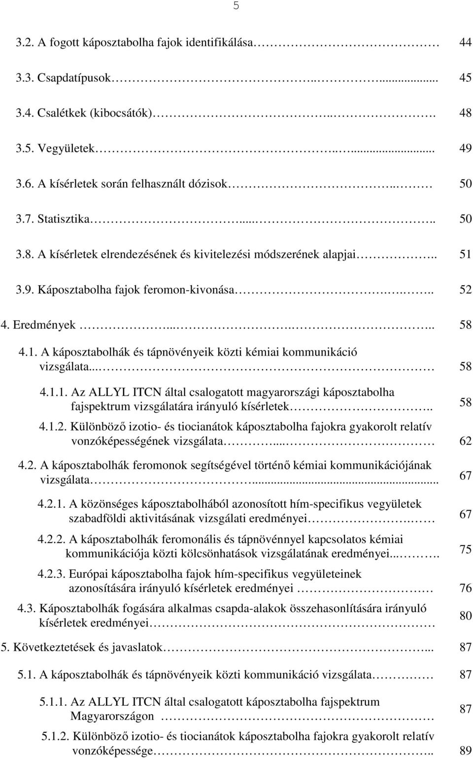 .. 58 4.1.1. Az ALLYL ITCN által csalogatott magyarországi káposztabolha fajspektrum vizsgálatára irányuló kísérletek.. 58 4.1.2.