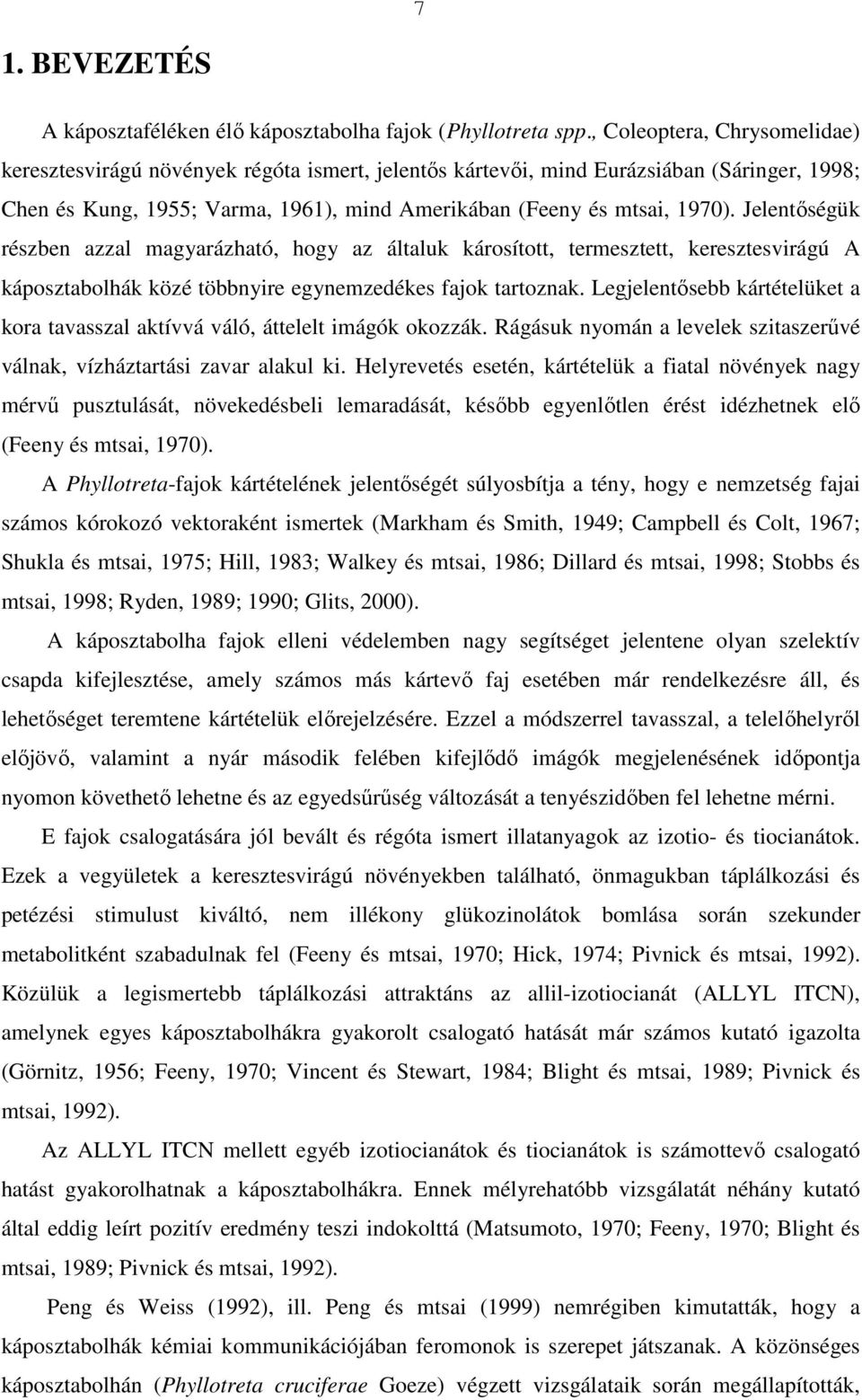 Jelentıségük részben azzal magyarázható, hogy az általuk károsított, termesztett, keresztesvirágú A káposztabolhák közé többnyire egynemzedékes fajok tartoznak.