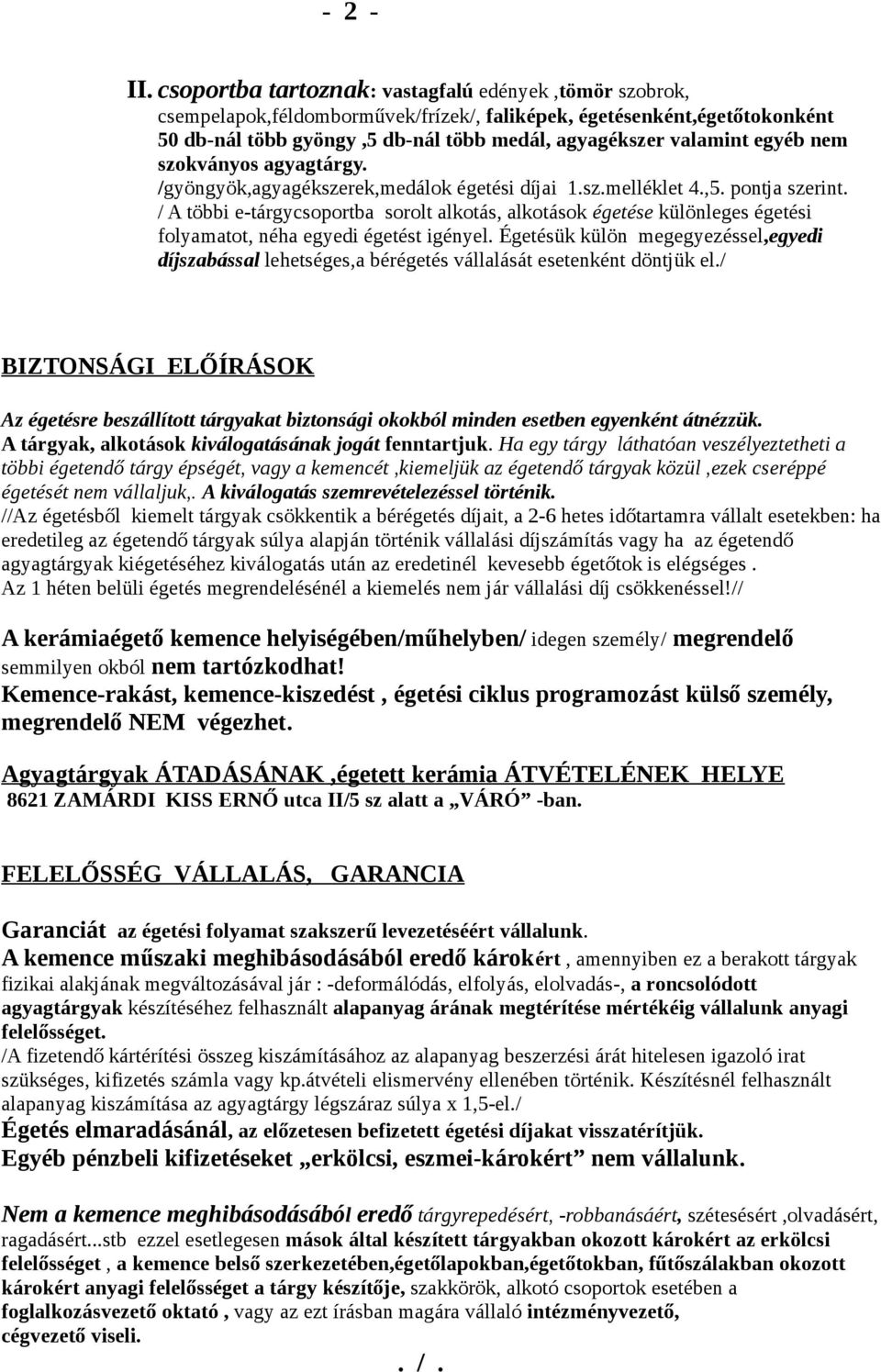 nem szokványos agyagtárgy. /gyöngyök,agyagékszerek,medálok égetési díjai 1.sz.melléklet 4.,5. pontja szerint.