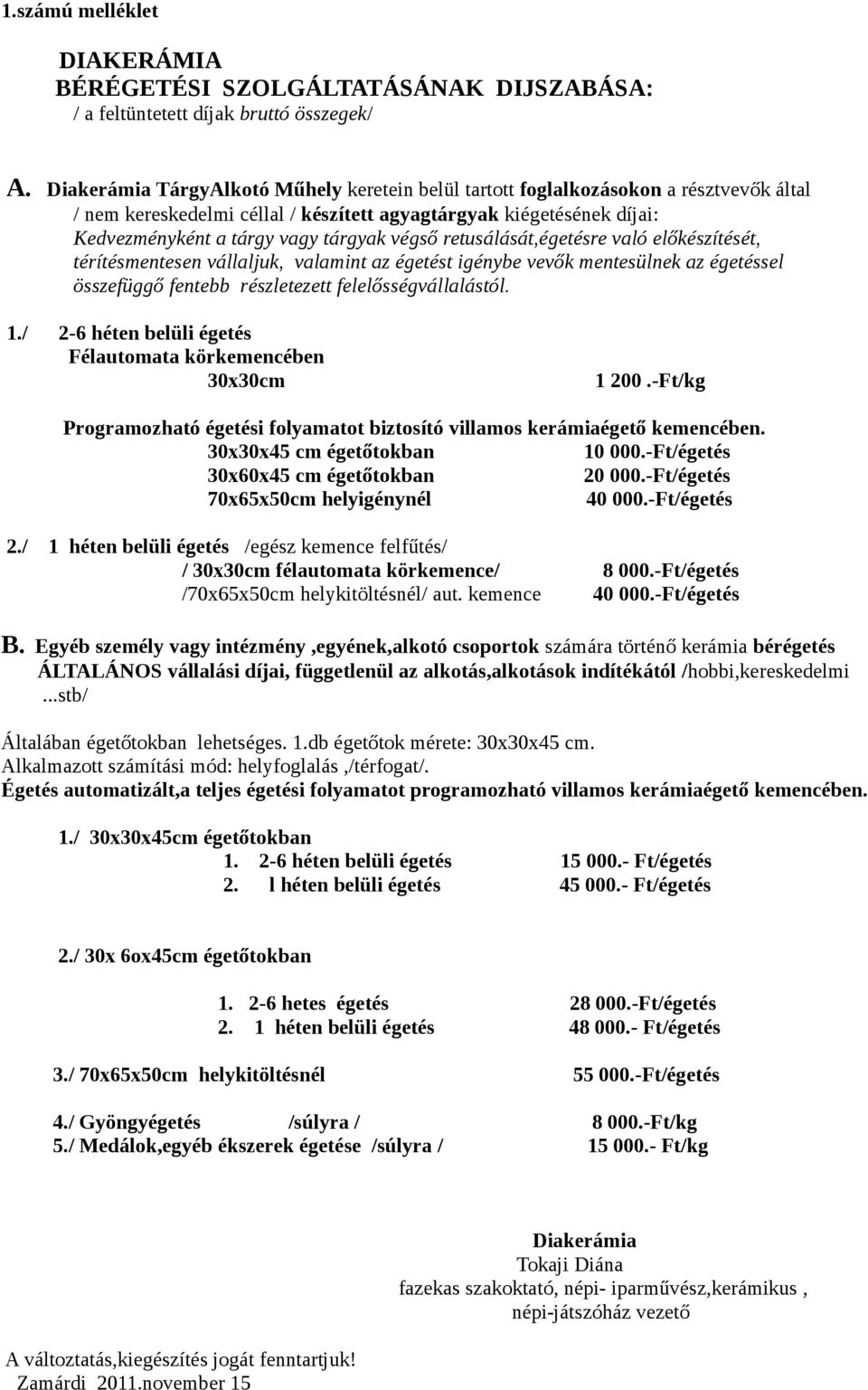 végső retusálását,égetésre való előkészítését, térítésmentesen vállaljuk, valamint az égetést igénybe vevők mentesülnek az égetéssel összefüggő fentebb részletezett felelősségvállalástól. 1.