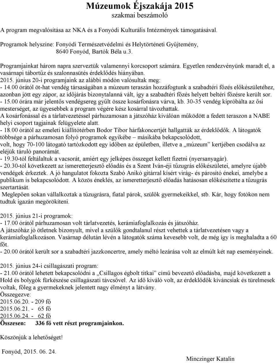 Egyetlen rendezvényünk maradt el, a vasárnapi tábortűz és szalonnasütés érdeklődés hiányában. 2015. június 20-i programjaink az alábbi módón valósultak meg: - 14.